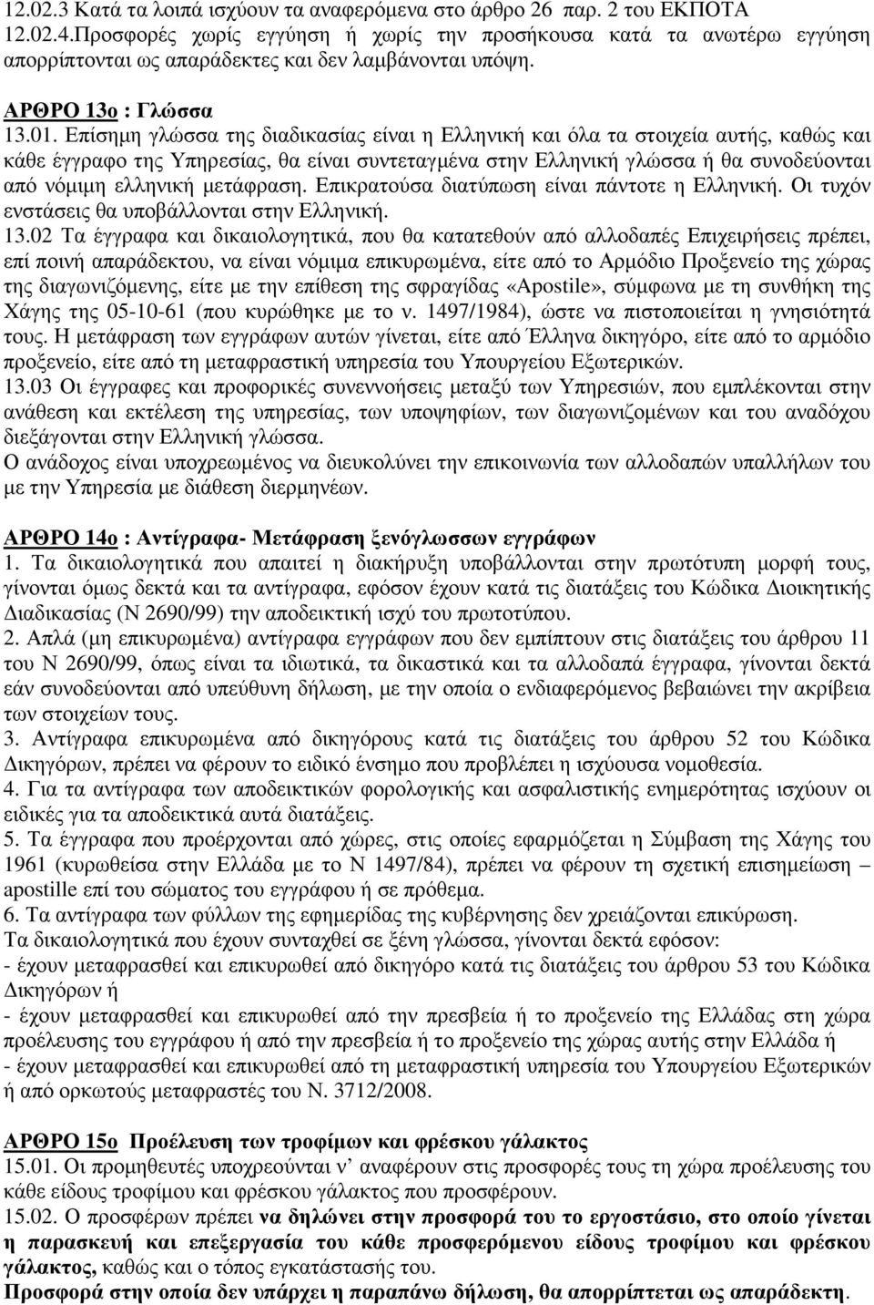 Επίσηµη γλώσσα της διαδικασίας είναι η Ελληνική και όλα τα στοιχεία αυτής, καθώς και κάθε έγγραφο της Υπηρεσίας, θα είναι συντεταγµένα στην Ελληνική γλώσσα ή θα συνοδεύονται από νόµιµη ελληνική