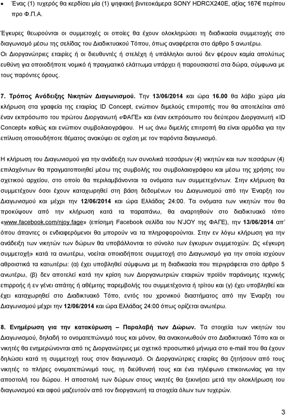 Οι Διοργανώτριες εταιρίες ή οι διευθυντές ή στελέχη ή υπάλληλοι αυτού δεν φέρουν καμία απολύτως ευθύνη για οποιοδήποτε νομικό ή πραγματικό ελάττωμα υπάρχει ή παρουσιαστεί στα δώρα, σύμφωνα με τους