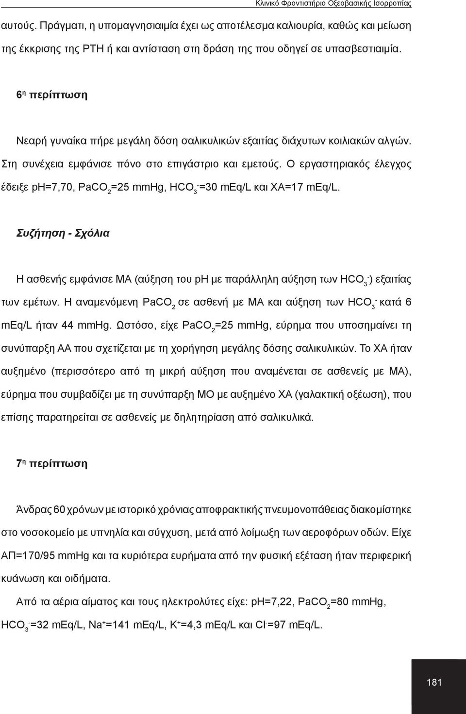 Ο εργαστηριακός έλεγχος έδειξε ph=7,70, PaCO 2 =25 mmhg, HCO 3 =30 meq/l και ΧΑ=17 meq/l. Συζήτηση Σχόλια Η ασθενής εμφάνισε ΜΑ (αύξηση του ph με παράλληλη αύξηση των HCO 3 ) εξαιτίας των εμέτων.