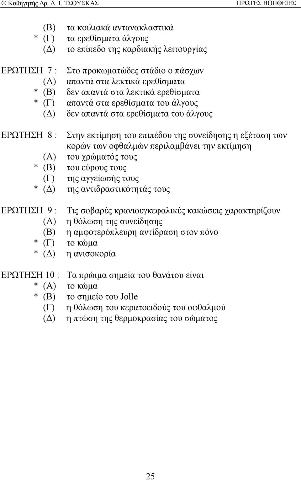 την εκτίµηση (Α) του χρώµατός τους * (Β) του εύρους τους (Γ) της αγγείωσής τους * ( ) της αντιδραστικότητάς τους ΕΡΩΤΗΣΗ 9 : Τις σοβαρές κρανιοεγκεφαλικές κακώσεις χαρακτηρίζουν (Α) η θόλωση της