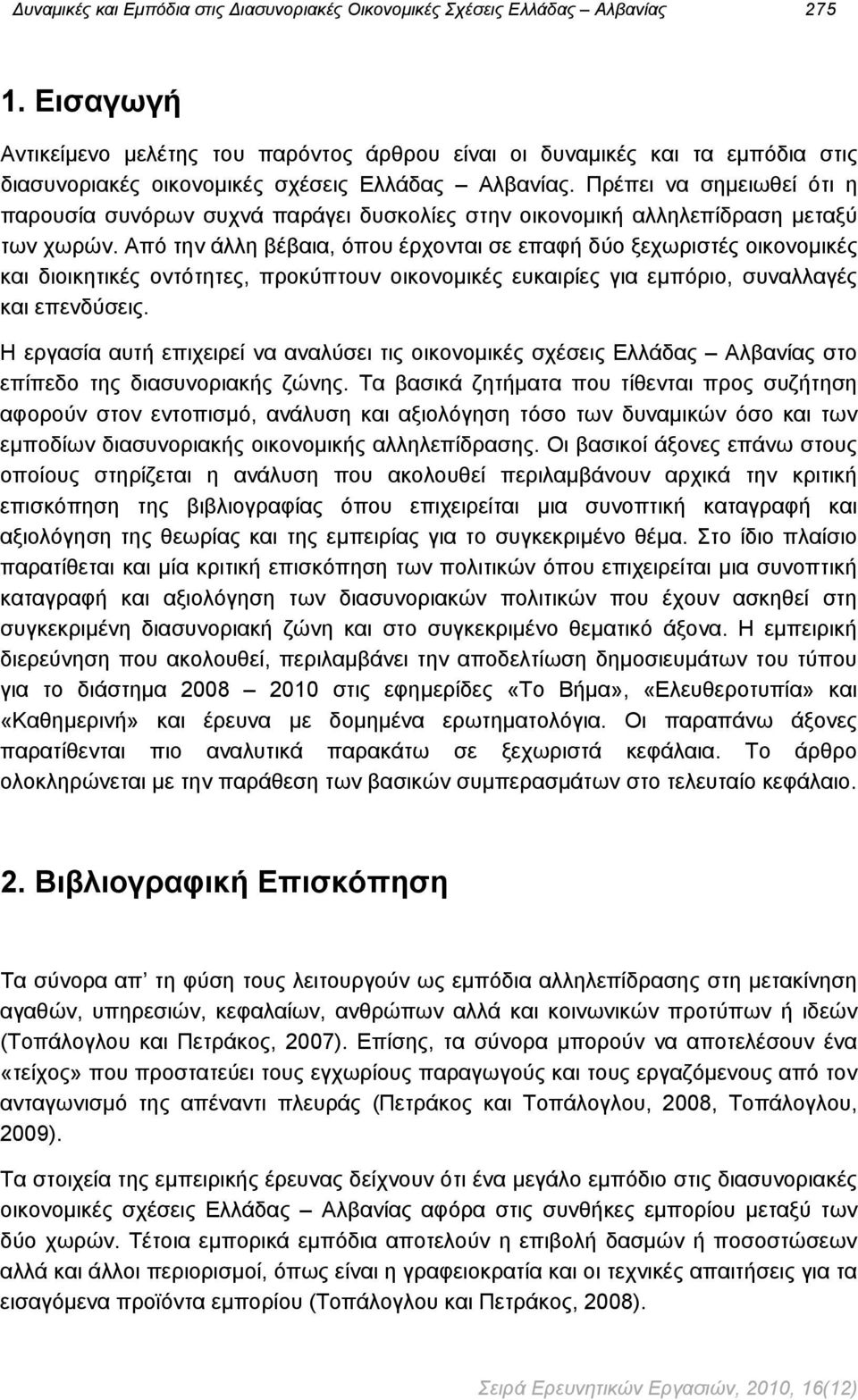 Από την άλλη βέβαια, όπου έρχονται σε επαφή δύο ξεχωριστές οικονομικές και διοικητικές οντότητες, προκύπτουν οικονομικές ευκαιρίες για εμπόριο, συναλλαγές και επενδύσεις.
