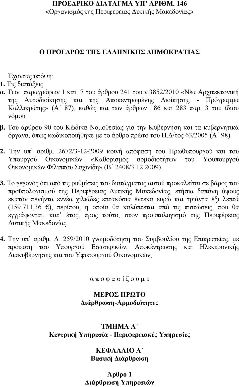 Του άρθρου 90 του Κώδικα Νομοθεσίας για την Κυβέρνηση και τα κυβερνητικά όργανα, όπως κωδικοποιήθηκε με το άρθρο πρώτο του Π.Δ/τος 63/2005 (Α 98). 2. Την υπ αριθμ.