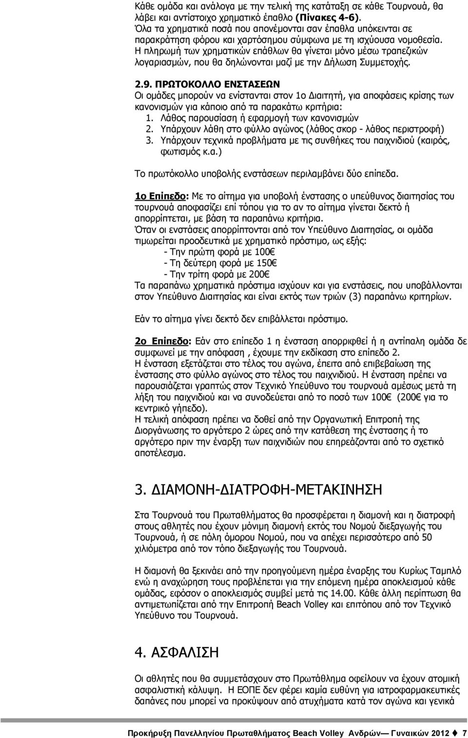 Η πληρωμή των χρηματικών επάθλων θα γίνεται μόνο μέσω τραπεζικών λογαριασμών, που θα δηλώνονται μαζί με την Δήλωση Συμμετοχής. 2.9.