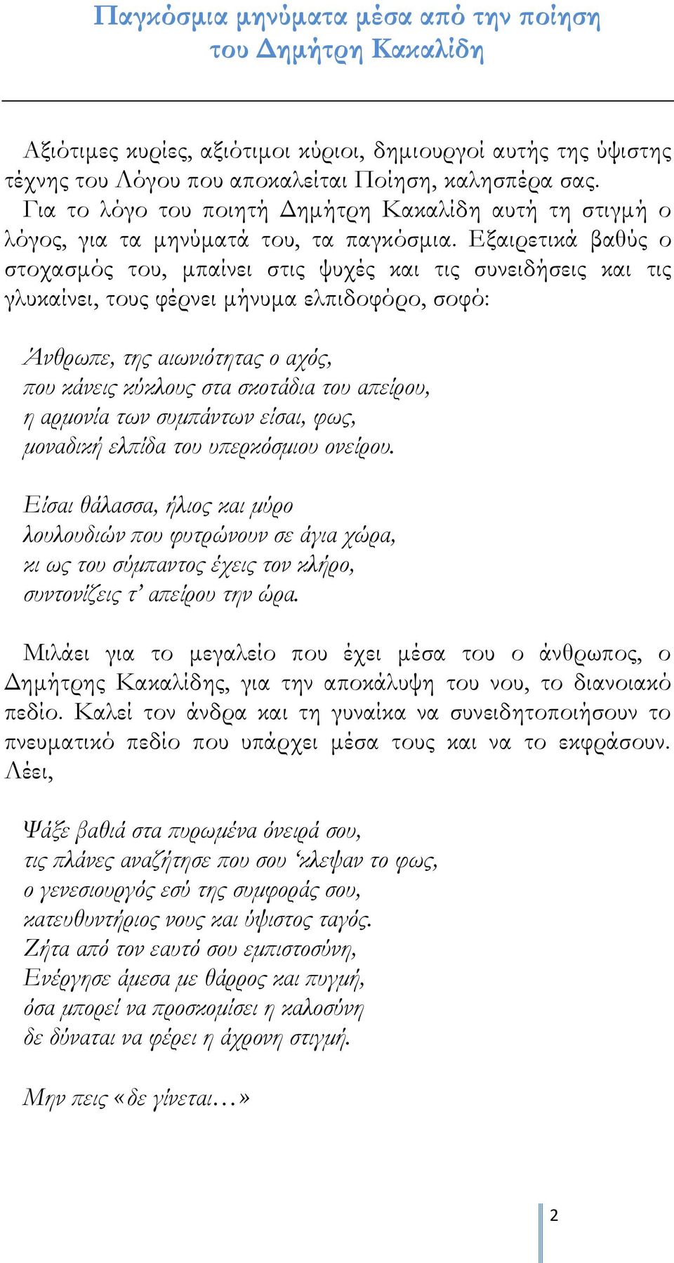 Εξαιρετικά βαθύς ο στοχασμός του, μπαίνει στις ψυχές και τις συνειδήσεις και τις γλυκαίνει, τους φέρνει μήνυμα ελπιδοφόρο, σοφό: Άνθρωπε, της αιωνιότητας ο αχός, που κάνεις κύκλους στα σκοτάδια του