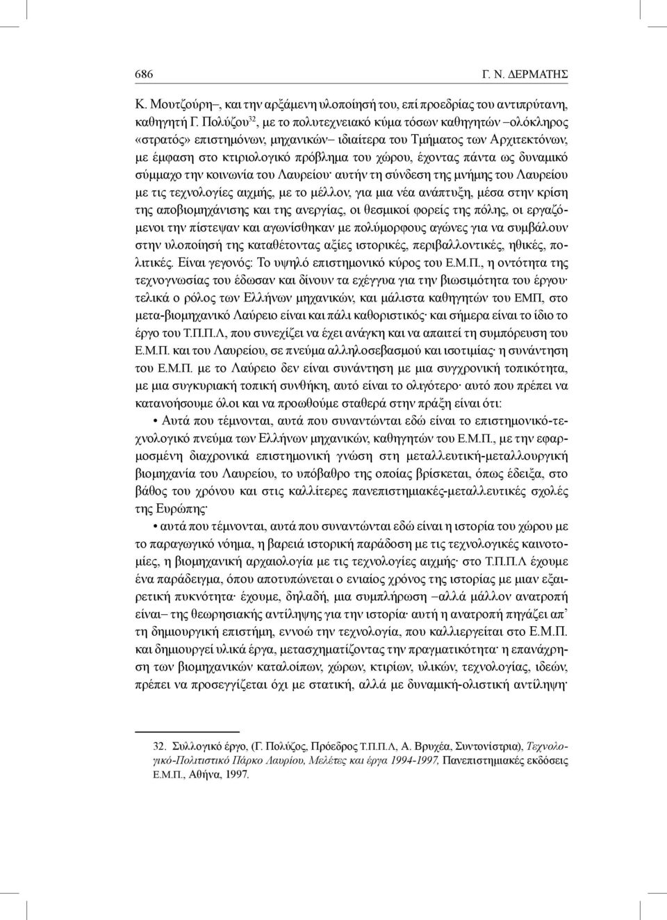 ως δυναμικό σύμμαχο την κοινωνία του Λαυρείου αυτήν τη σύνδεση της μνήμης του Λαυρείου με τις τεχνολογίες αιχμής, με το μέλλον, για μια νέα ανάπτυξη, μέσα στην κρίση της αποβιομηχάνισης και της