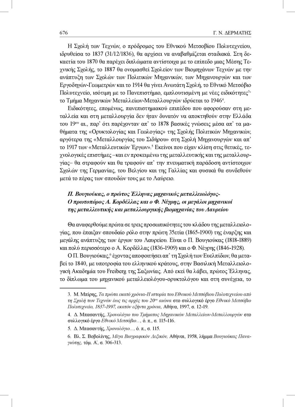 των Μηχανουργών και των Εργοδηγών-Γεωμετρών και το 1914 θα γίνει Ανωτάτη Σχολή, το Εθνικό Μετσόβιο Πολυτεχνείο, ισότιμη με το Πανεπιστήμιο, εμπλουτισμένη με νέες ειδικότητες 3 το Τμήμα Μηχανικών