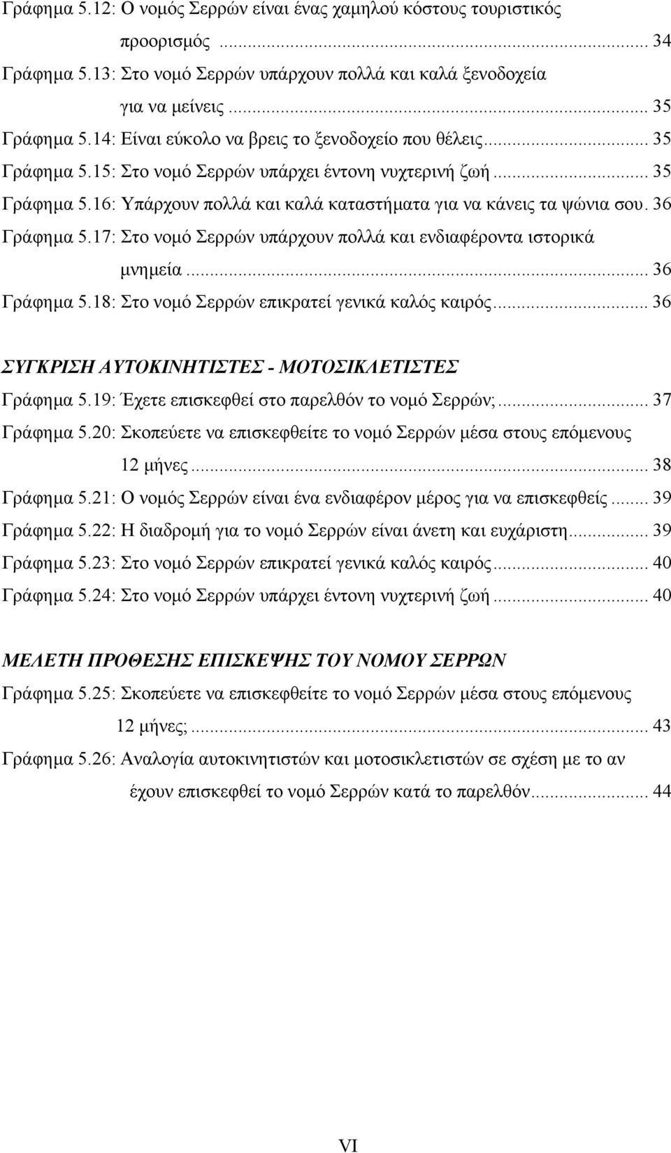 36 Γράφηµα 5.17: Στο νοµό Σερρών υπάρχουν πολλά και ενδιαφέροντα ιστορικά µνηµεία... 36 Γράφηµα 5.18: Στο νοµό Σερρών επικρατεί γενικά καλός καιρός.