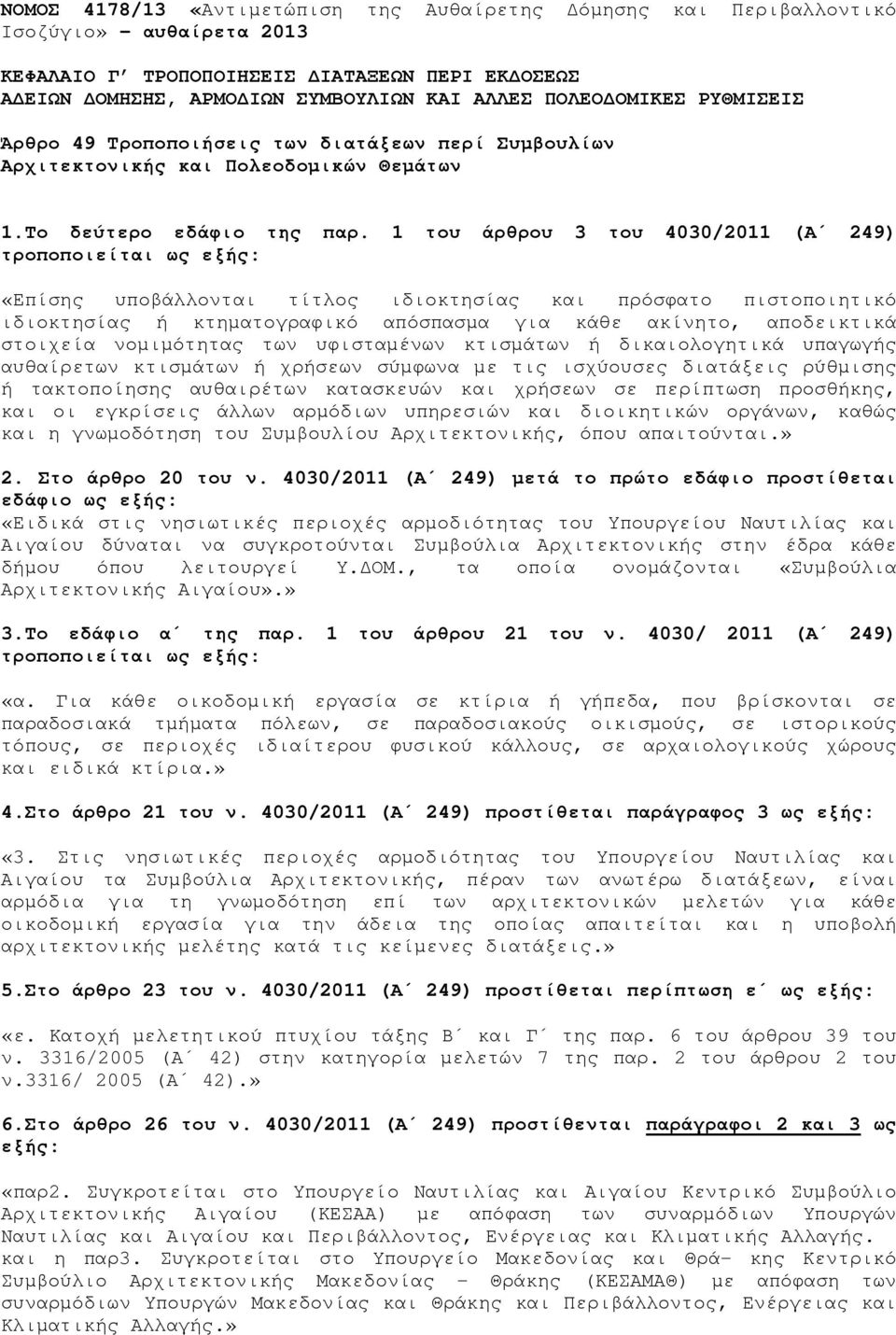 1 του άρθρου 3 του 4030/2011 (Α 249) τροποποιείται ως εξής: «Επίσης υποβάλλονται τίτλος ιδιοκτησίας και πρόσφατο πιστοποιητικό ιδιοκτησίας ή κτηµατογραφικό απόσπασµα για κάθε ακίνητο, αποδεικτικά