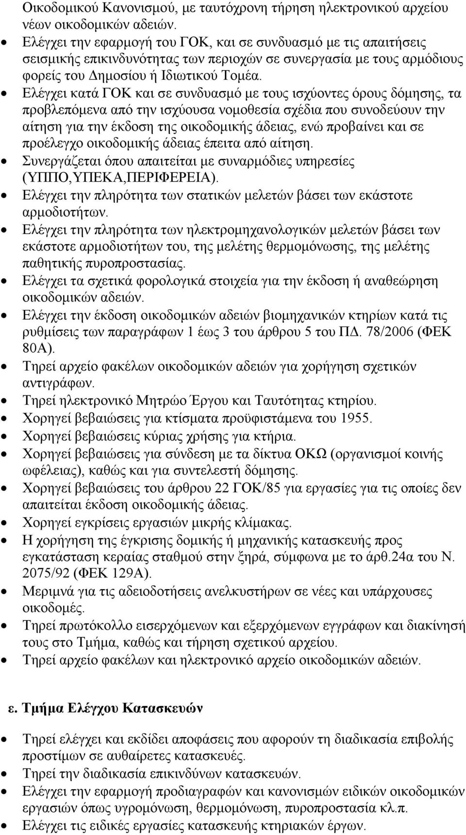 Ελέγχει κατά ΓΟΚ και σε συνδυασμό με τους ισχύοντες όρους δόμησης, τα προβλεπόμενα από την ισχύουσα νομοθεσία σχέδια που συνοδεύουν την αίτηση για την έκδοση της οικοδομικής άδειας, ενώ προβαίνει και