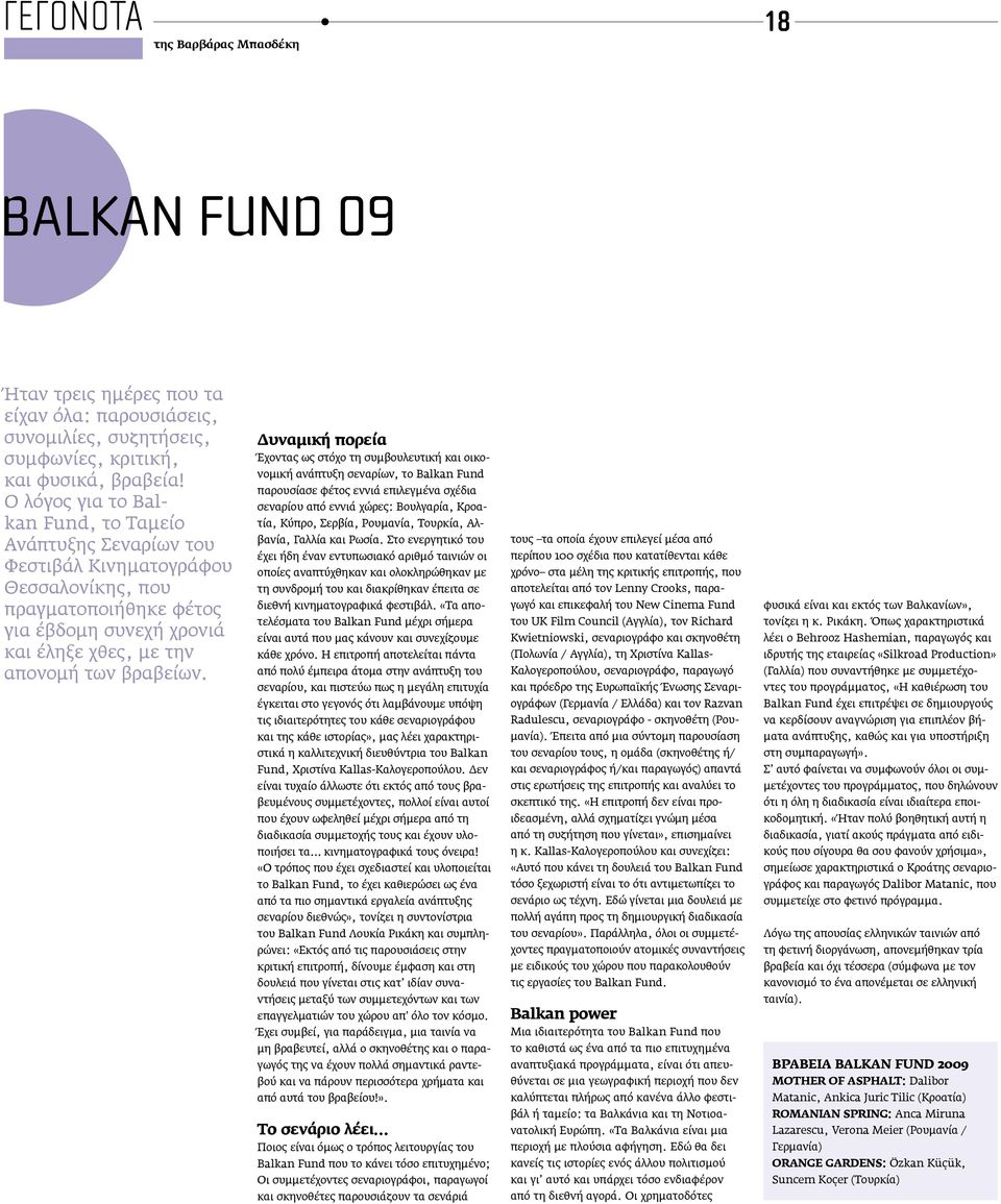 Δυναμική πορεία Έχοντας ως στόχο τη συμβουλευτική και οικονομική ανάπτυξη σεναρίων, το Balkan Fund παρουσίασε φέτος εννιά επιλεγμένα σχέδια σεναρίου από εννιά χώρες: Βουλγαρία, Κροατία, Κύπρο,