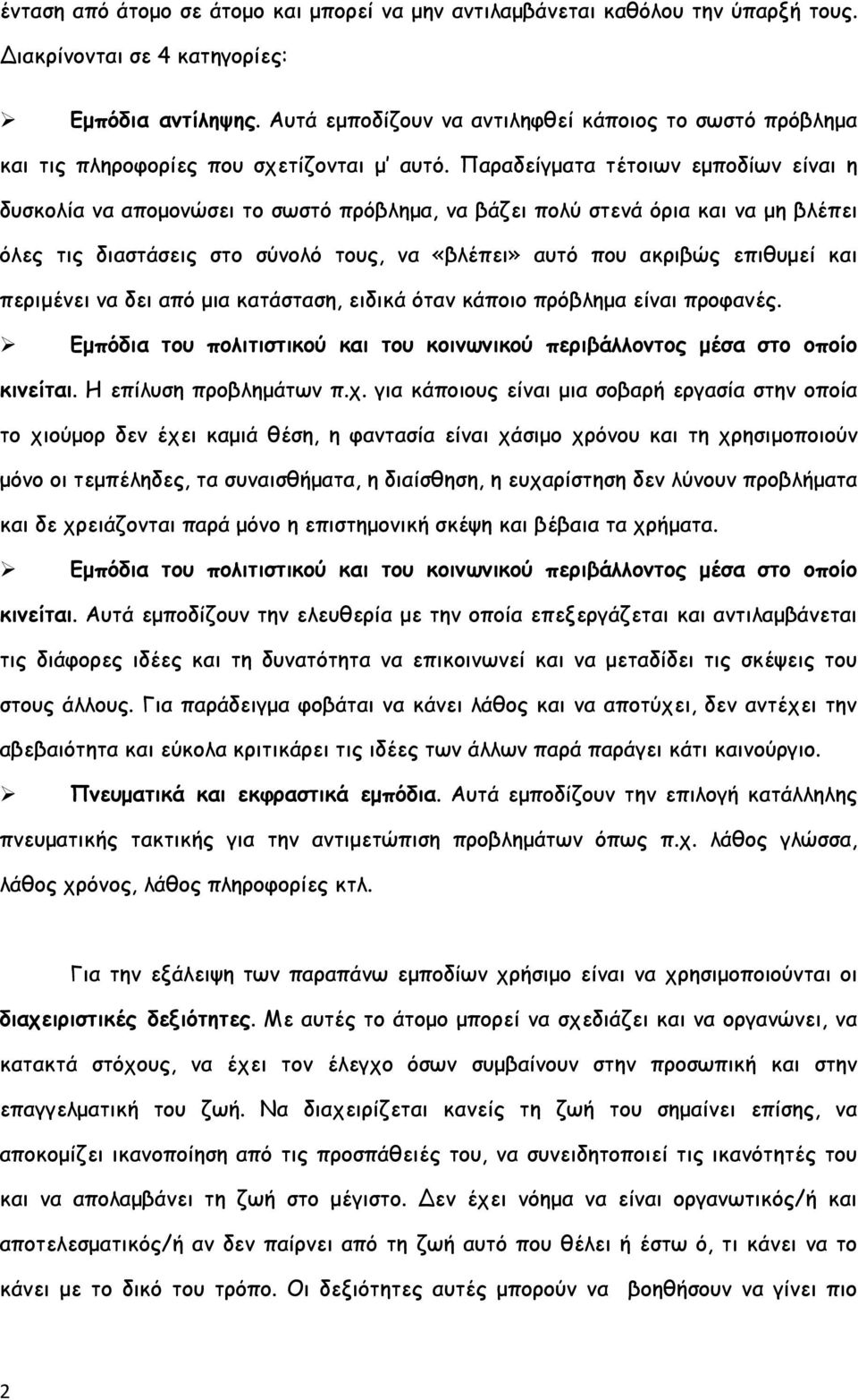 Παραδείγματα τέτοιων εμποδίων είναι η δυσκολία να απομονώσει το σωστό πρόβλημα, να βάζει πολύ στενά όρια και να μη βλέπει όλες τις διαστάσεις στο σύνολό τους, να «βλέπει» αυτό που ακριβώς επιθυμεί