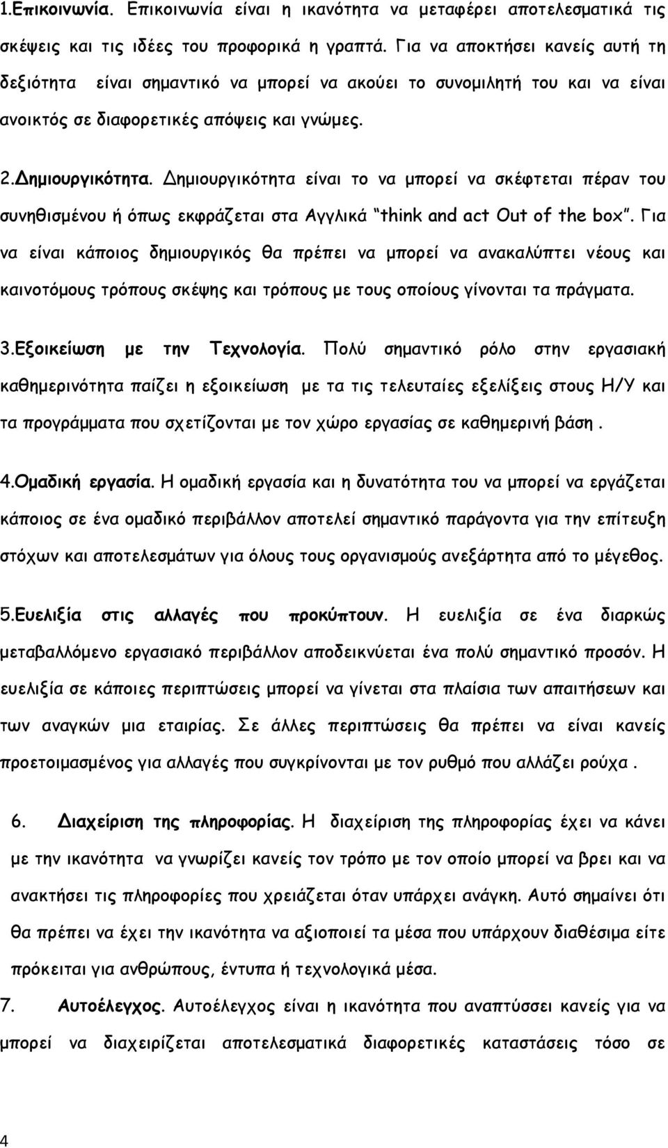 Δημιουργικότητα είναι το να μπορεί να σκέφτεται πέραν του συνηθισμένου ή όπως εκφράζεται στα Αγγλικά think and act Out of the box.