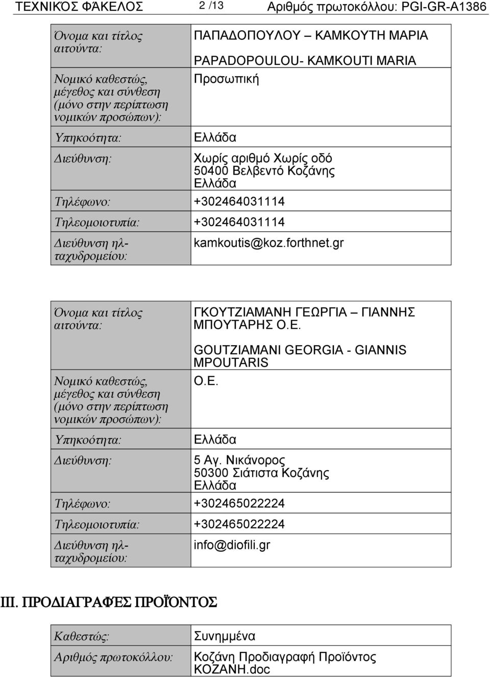 forthnet.gr Όνομα και τίτλος αιτούντα: Νομικό καθεστώς, μέγεθος και σύνθεση (μόνο στην περίπτωση νομικών προσώπων): Υπηκοότητα: ΓΚΟΥΤΖΙΑΜΑΝΗ ΓΕΩΡΓΙΑ ΓΙΑΝΝΗΣ ΜΠΟΥΤΑΡΗΣ Ο.Ε. GOUTZIAMANI GEORGIA - GIANNIS MPOUTARIS Ο.