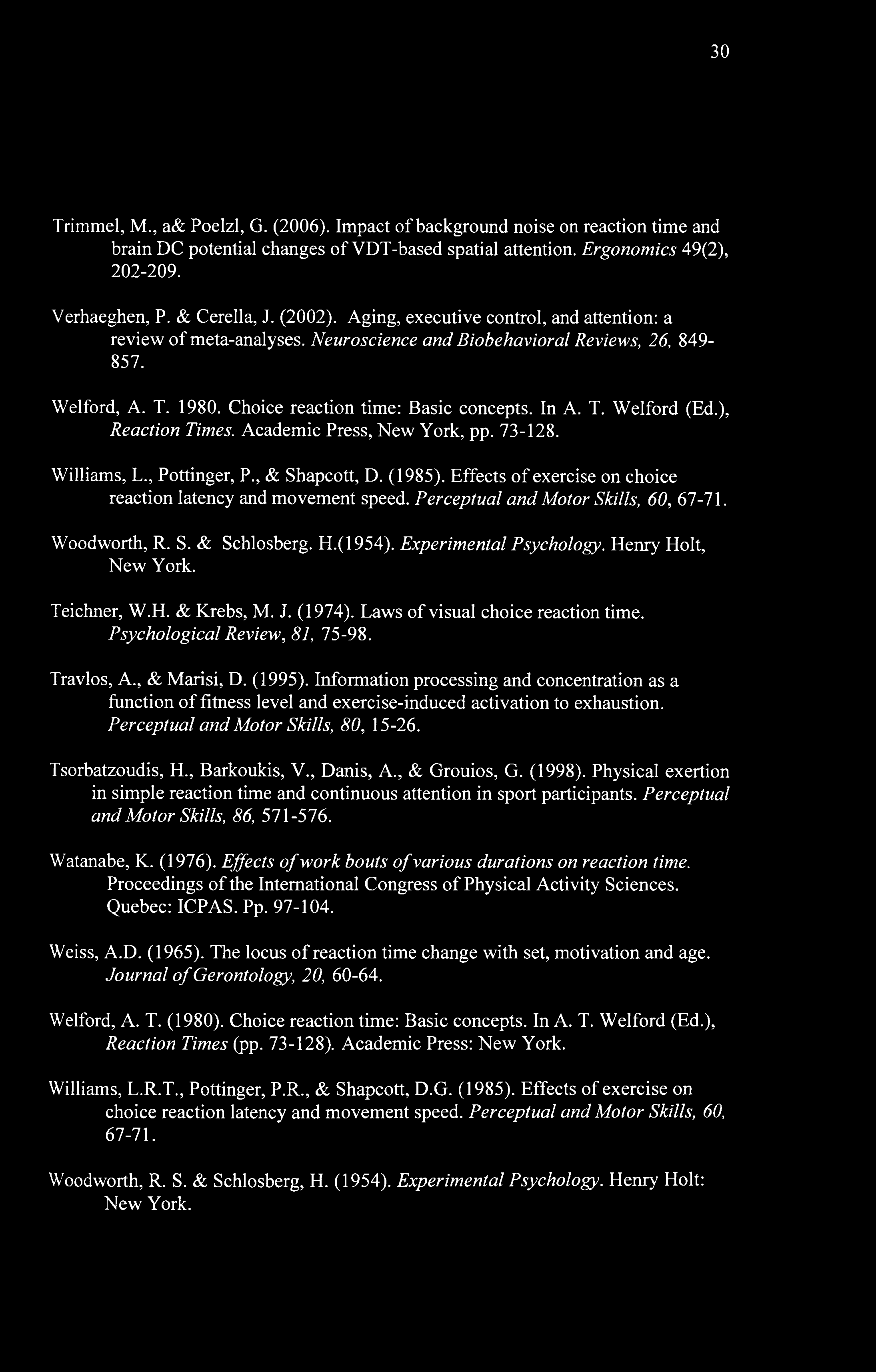 30 Trimmel, M., a& Poelzl, G. (2006). Impact of background noise on reaction time and brain DC potential changes of VDT-based spatial attention. Ergonomics 49(2), 202-209. Verhaeghen, P. & Cerella, J.