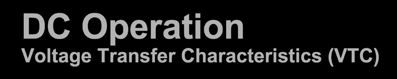 DC Operation Voltage Transfer Characteristics (VTC) q Plot of output voltage as a function of the input voltage V(y) V(x) V(y)