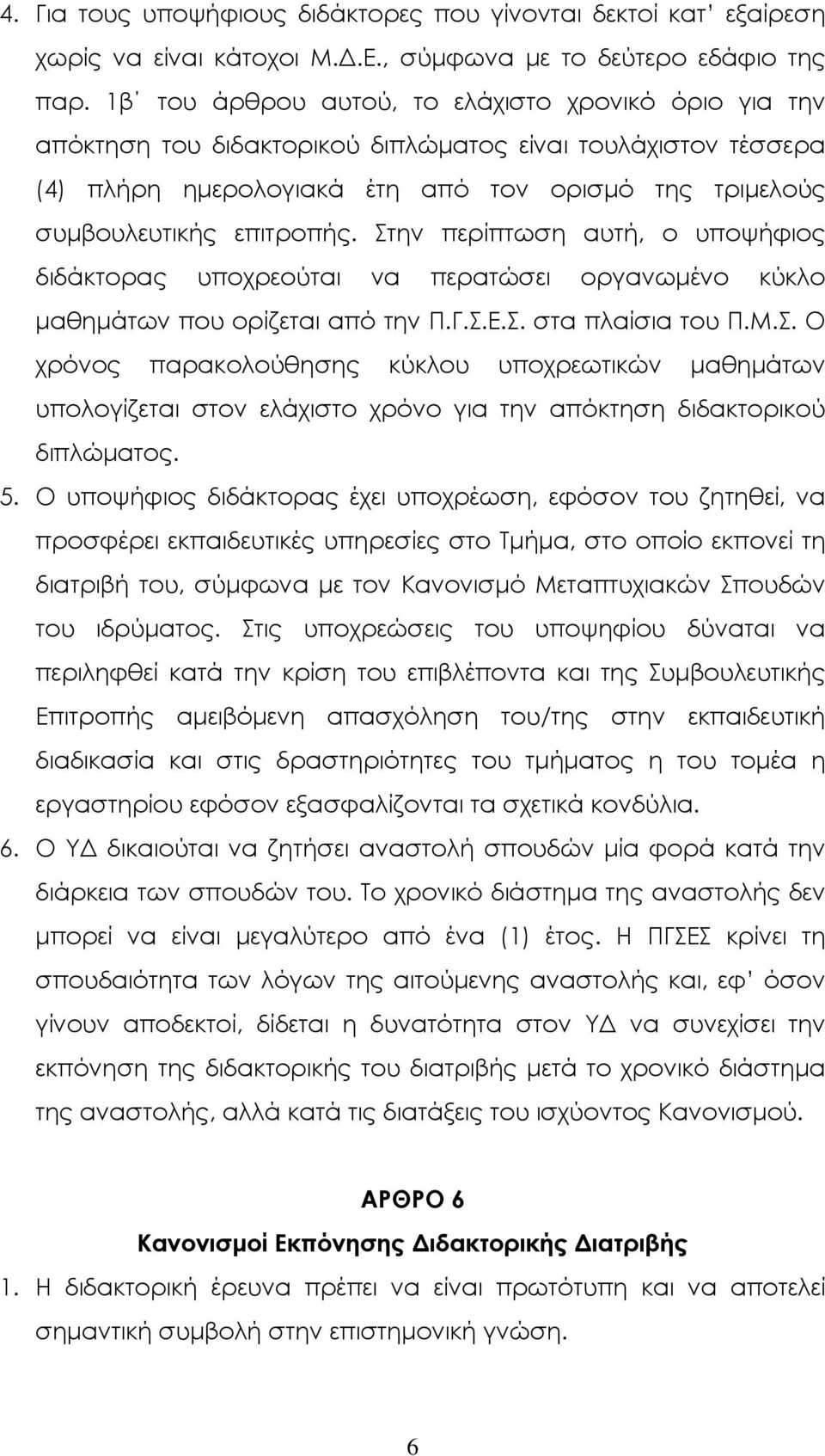 Στην περίπτωση αυτή, ο υποψήφιος διδάκτορας υποχρεούται να περατώσει οργανωµένο κύκλο µαθηµάτων που ορίζεται από την Π.Γ.Σ.Ε.Σ. στα πλαίσια του Π.Μ.Σ. Ο χρόνος παρακολούθησης κύκλου υποχρεωτικών µαθηµάτων υπολογίζεται στον ελάχιστο χρόνο για την απόκτηση διδακτορικού διπλώµατος.