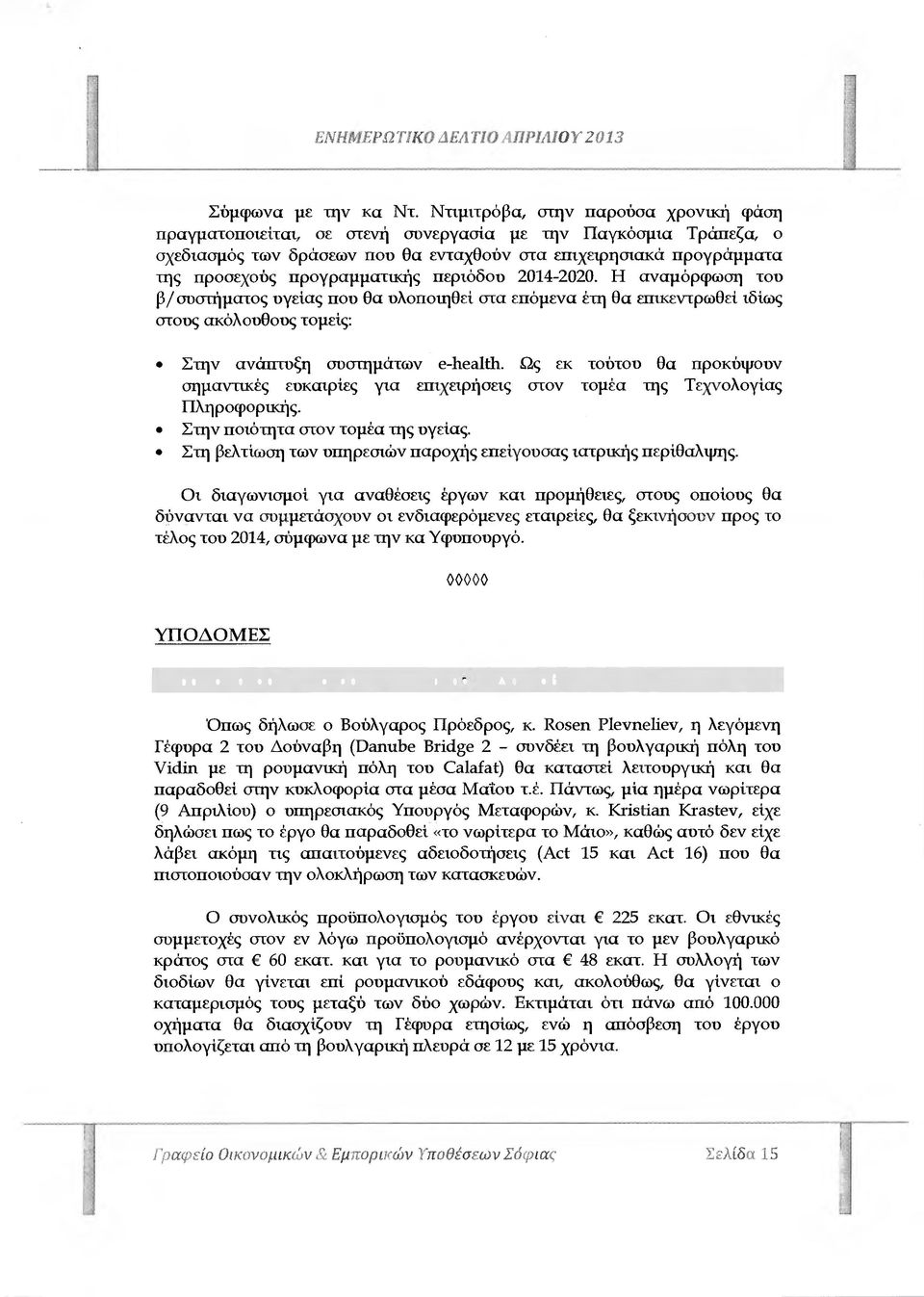 προγραµµατικής περιόδου 2014-2020. Η αναµόρφωση του β/συστήµατος υγείας που Θα υλοποιηθεί στα επόµενα έτη Θα επικεντρωθεί ιδίως στους ακόλουθους τοµείς: Στην ανάπτυξη συστηµάτων e-health.