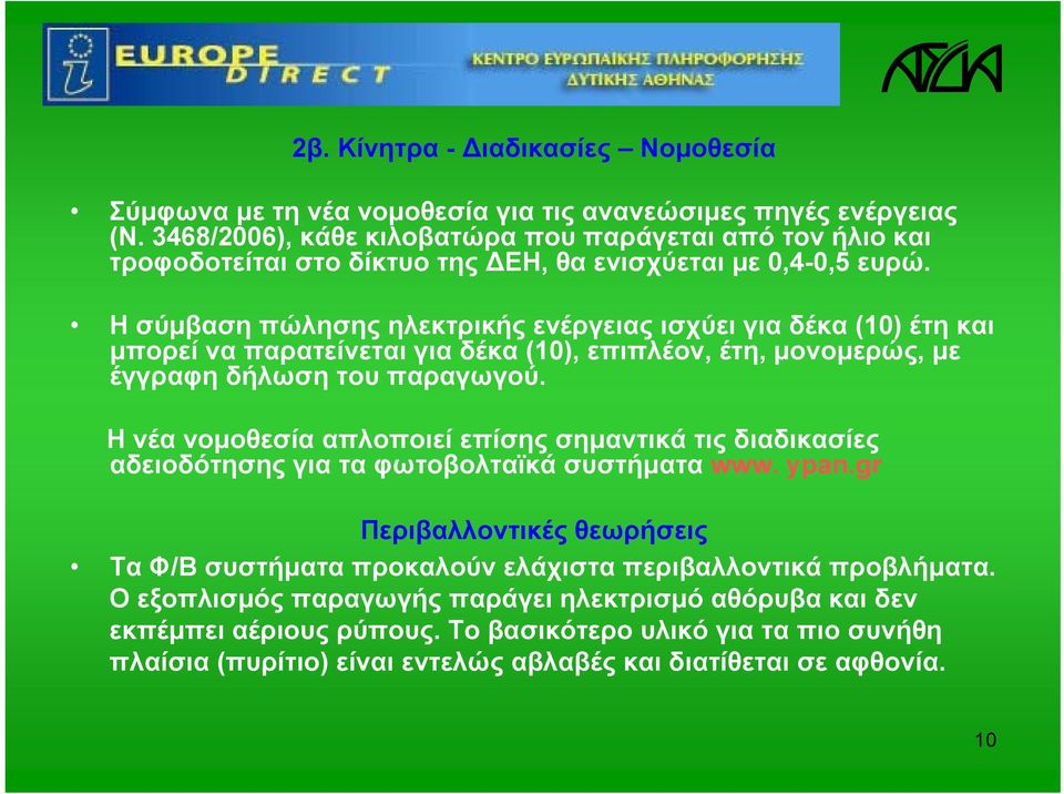 Η σύμβαση πώλησης ηλεκτρικής ενέργειας ισχύει για δέκα (10) έτη και μπορεί να παρατείνεται για δέκα (10), επιπλέον, έτη, μονομερώς, με έγγραφη δήλωση του παραγωγού.