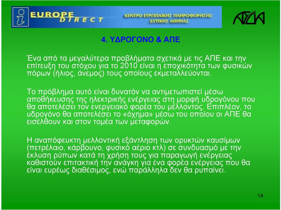 Επιπλέον, το υδρογόνο θα αποτελέσει το «όχημα» μέσω του οποίου οι ΑΠΕ θα εισέλθουν και στον τομέα των μεταφορών.