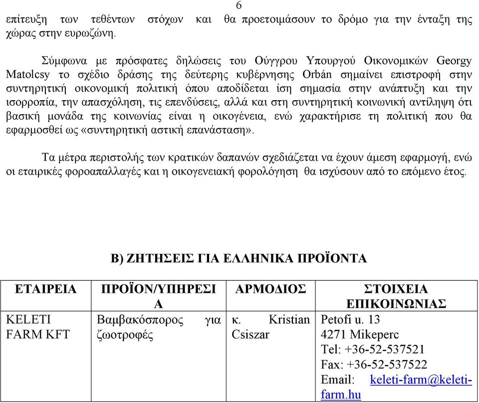 ίση σημασία στην ανάπτυξη και την ισορροπία, την απασχόληση, τις επενδύσεις, αλλά και στη συντηρητική κοινωνική αντίληψη ότι βασική μονάδα της κοινωνίας είναι η οικογένεια, ενώ χαρακτήρισε τη