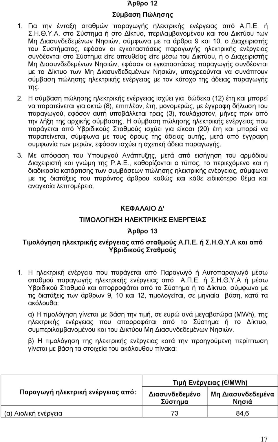 στο Σύστημα ή στο Δίκτυο, περιλαμβανομένου και του Δικτύου των Μη Διασυνδεδεμένων Νησιών, σύμφωνα με τα άρθρα 9 και 10, ο Διαχειριστής του Συστήματος, εφόσον οι εγκαταστάσεις παραγωγής ηλεκτρικής