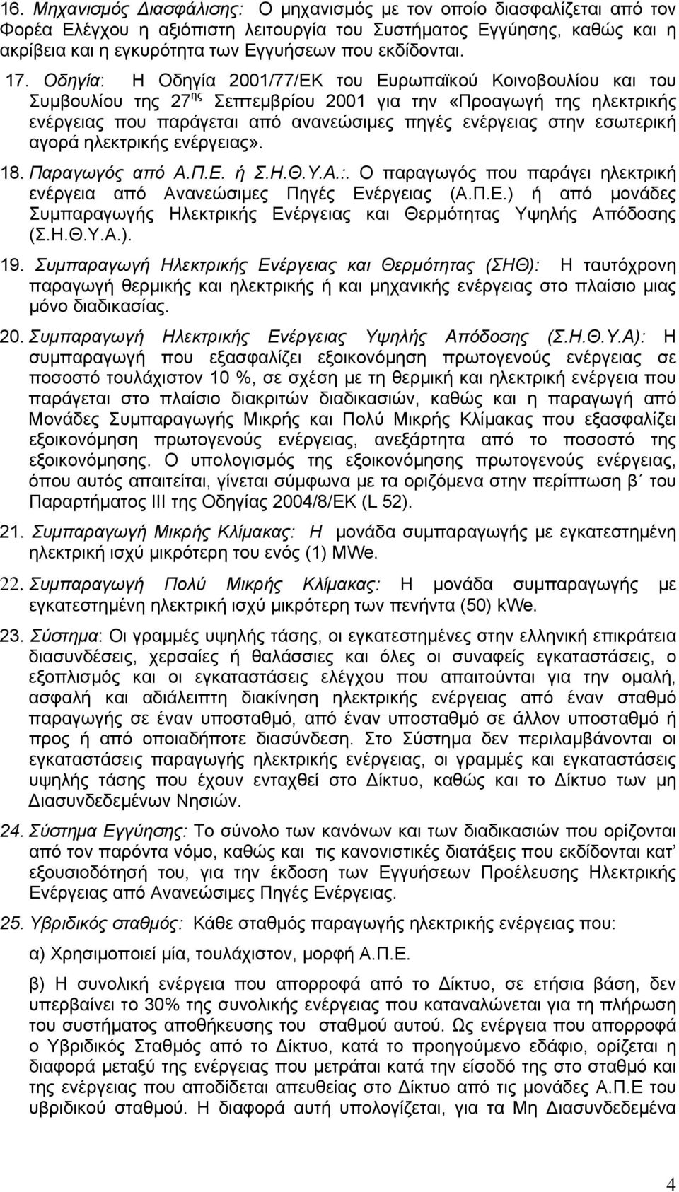 Οδηγία: Η Οδηγία 2001/77/ΕΚ του Ευρωπαϊκού Κοινοβουλίου και του Συμβουλίου της 27 ης Σεπτεμβρίου 2001 για την «Προαγωγή της ηλεκτρικής ενέργειας που παράγεται από ανανεώσιμες πηγές ενέργειας στην