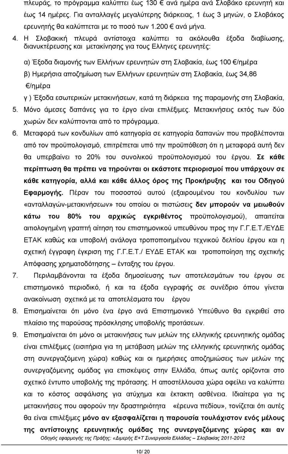 Η Σλοβακική πλευρά αντίστοιχα καλύπτει τα ακόλουθα έξοδα διαβίωσης, διανυκτέρευσης και μετακίνησης για τους Ελληνες ερευνητές: α) Έξοδα διαμονής των Ελλήνων ερευνητών στη Σλοβακία, έως 100 /ημέρα β)