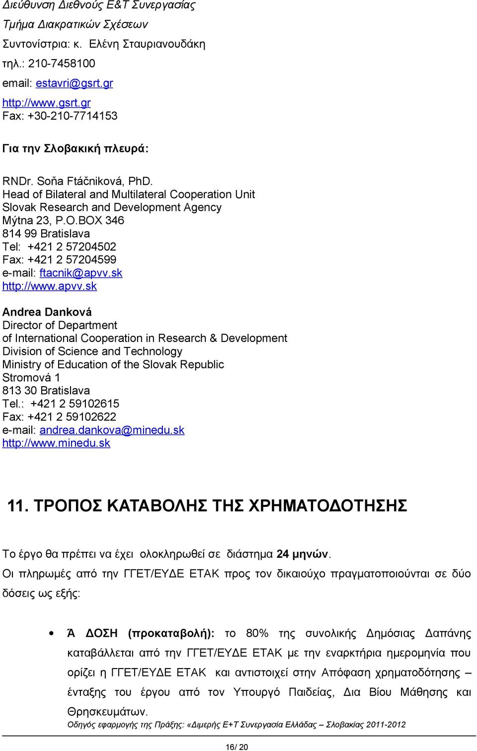 BOX 346 814 99 Bratislava Tel: +421 2 57204502 Fax: +421 2 57204599 e-mail: ftacnik@apvv.