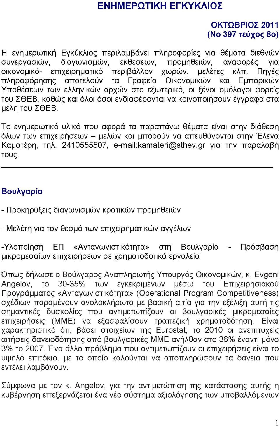 Πηγές πληροφόρησης αποτελούν τα Γραφεία Οικονομικών και Εμπορικών Υποθέσεων των ελληνικών αρχών στο εξωτερικό, οι ξένοι ομόλογοι φορείς του ΣΘΕΒ, καθώς και όλοι όσοι ενδιαφέρονται να κοινοποιήσουν