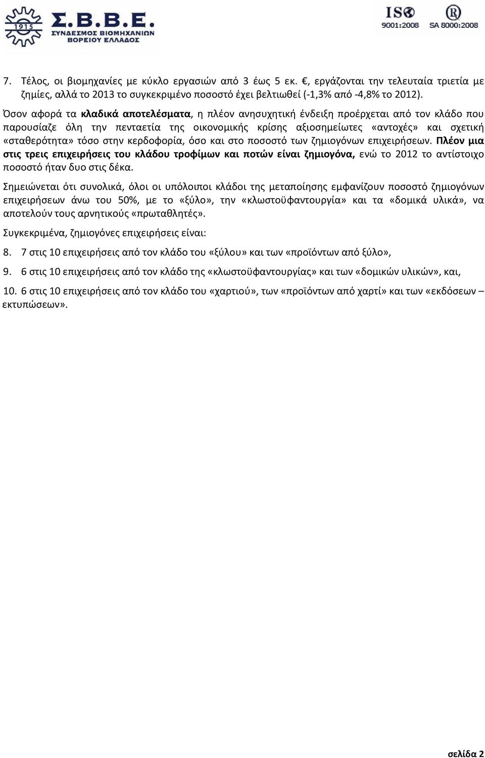 στην κερδοφορία, όσο και στο ποσοστό των ζημιογόνων επιχειρήσεων. Πλέον μια στις τρεις επιχειρήσεις του κλάδου τροφίμων και ποτών είναι ζημιογόνα, ενώ το 2012 το αντίστοιχο ποσοστό ήταν δυο στις δέκα.