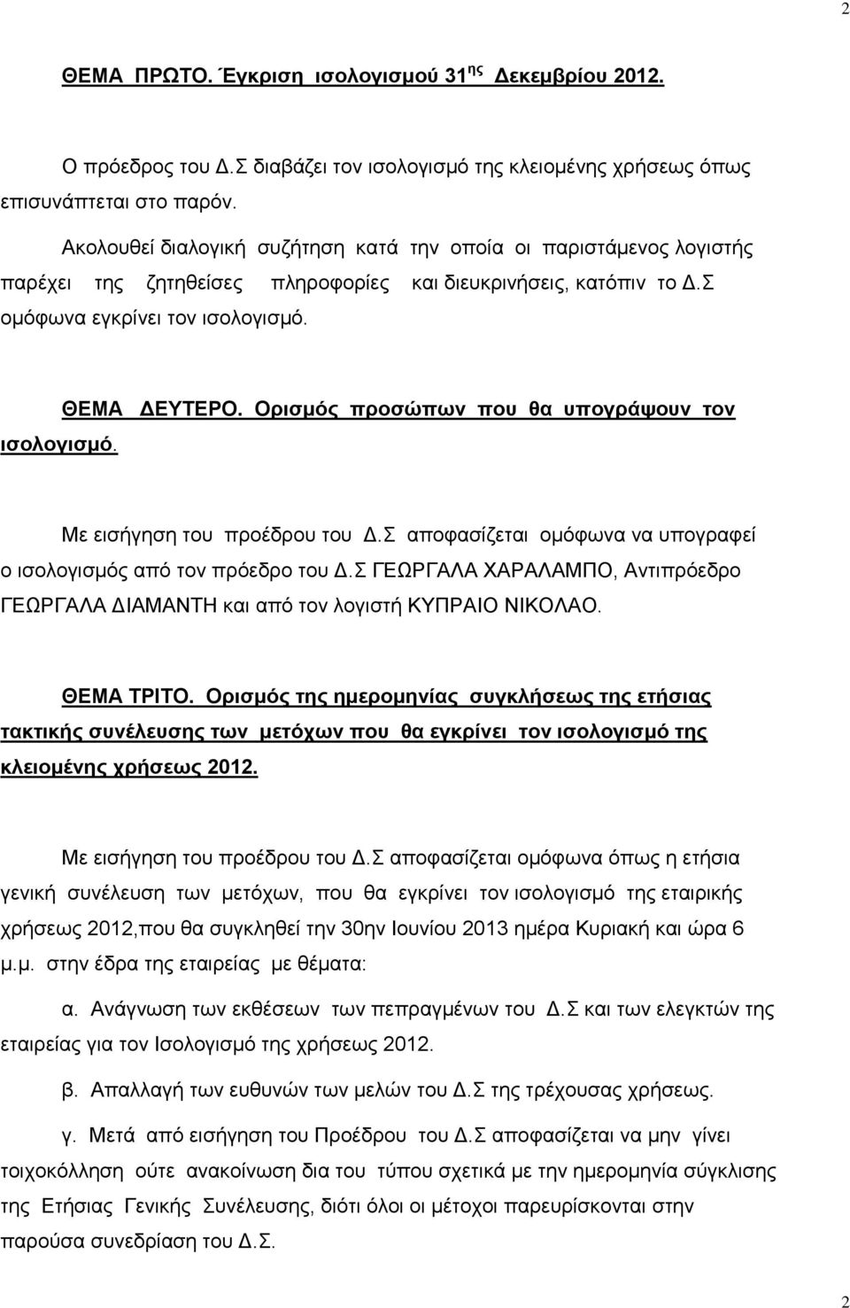 Ορισμός προσώπων που θα υπογράψουν τον Με εισήγηση του προέδρου του Δ.Σ αποφασίζεται ομόφωνα να υπογραφεί ο ισολογισμός από τον πρόεδρο του Δ.