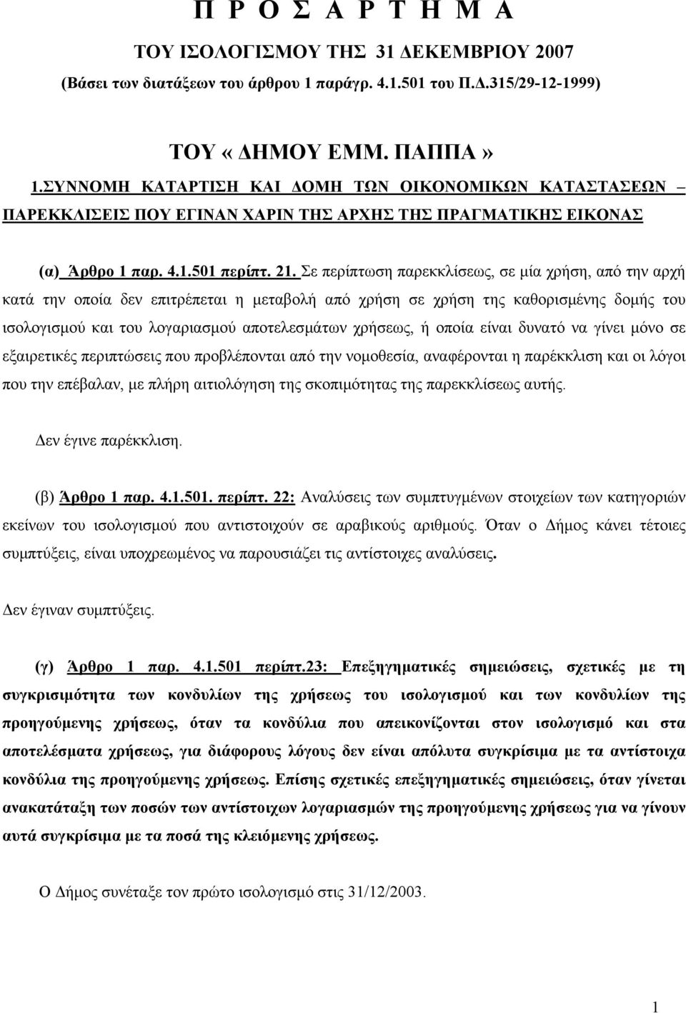 Σε περίπτωση παρεκκλίσεως, σε µία χρήση, από την αρχή κατά την οποία δεν επιτρέπεται η µεταβολή από χρήση σε χρήση της καθορισµένης δοµής του ισολογισµού και του λογαριασµού αποτελεσµάτων χρήσεως, ή