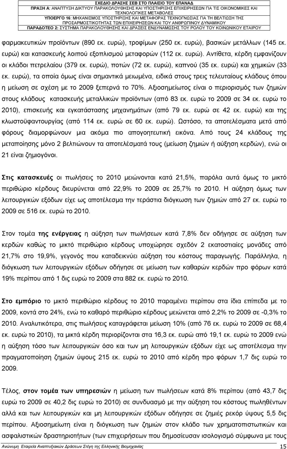 ευρώ), τα οποία όµως είναι σηµαντικά µειωµένα, ειδικά στους τρεις τελευταίους κλάδους όπου η µείωση σε σχέση µε το 2009 ξεπερνά το 70%.