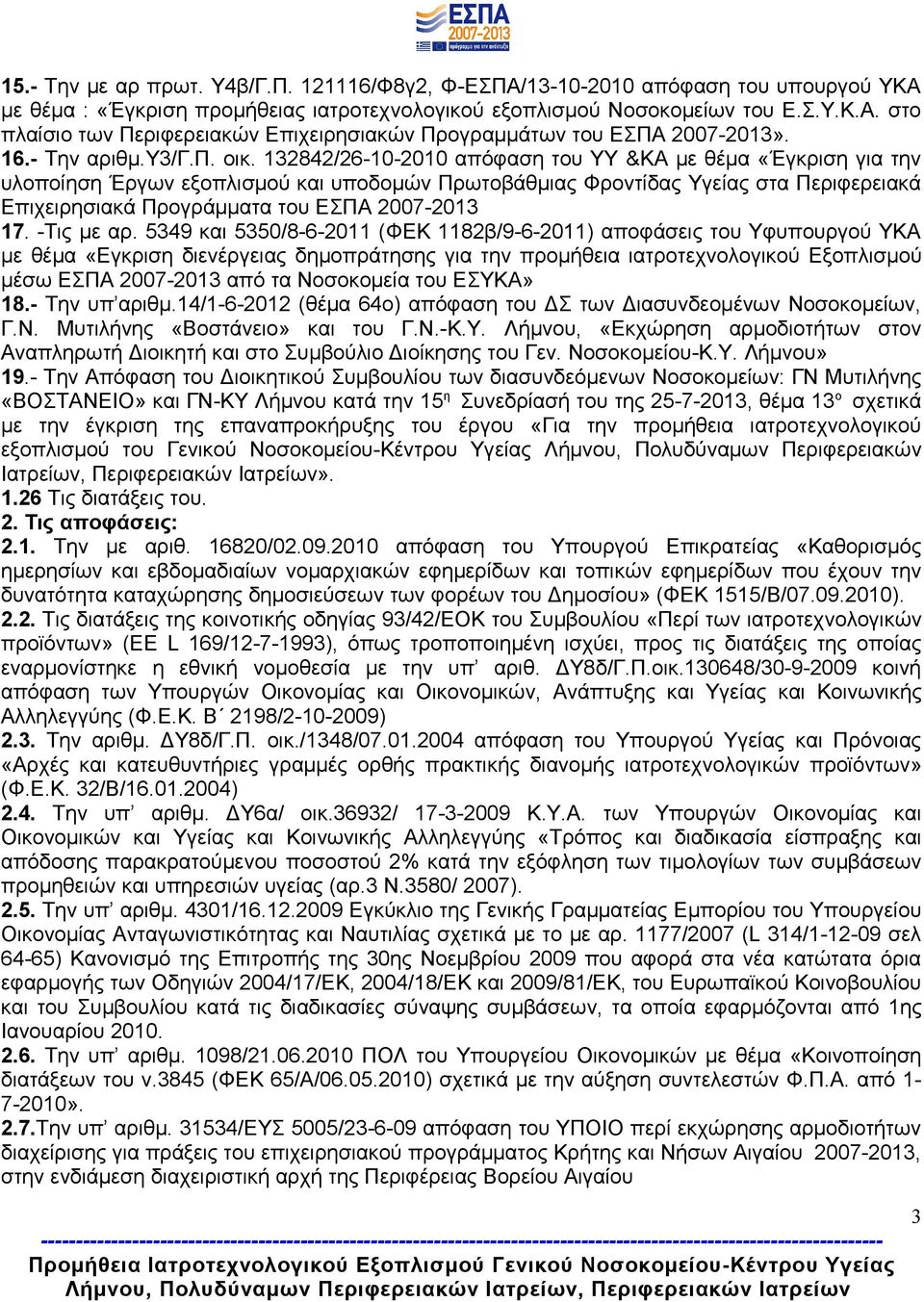 132842/26-10-2010 απόφαση του ΥΥ &ΚΑ με θέμα «Έγκριση για την υλοποίηση Έργων εξοπλισμού και υποδομών Πρωτοβάθμιας Φροντίδας Υγείας στα Περιφερειακά Επιχειρησιακά Προγράμματα του ΕΣΠΑ 2007-2013 17.