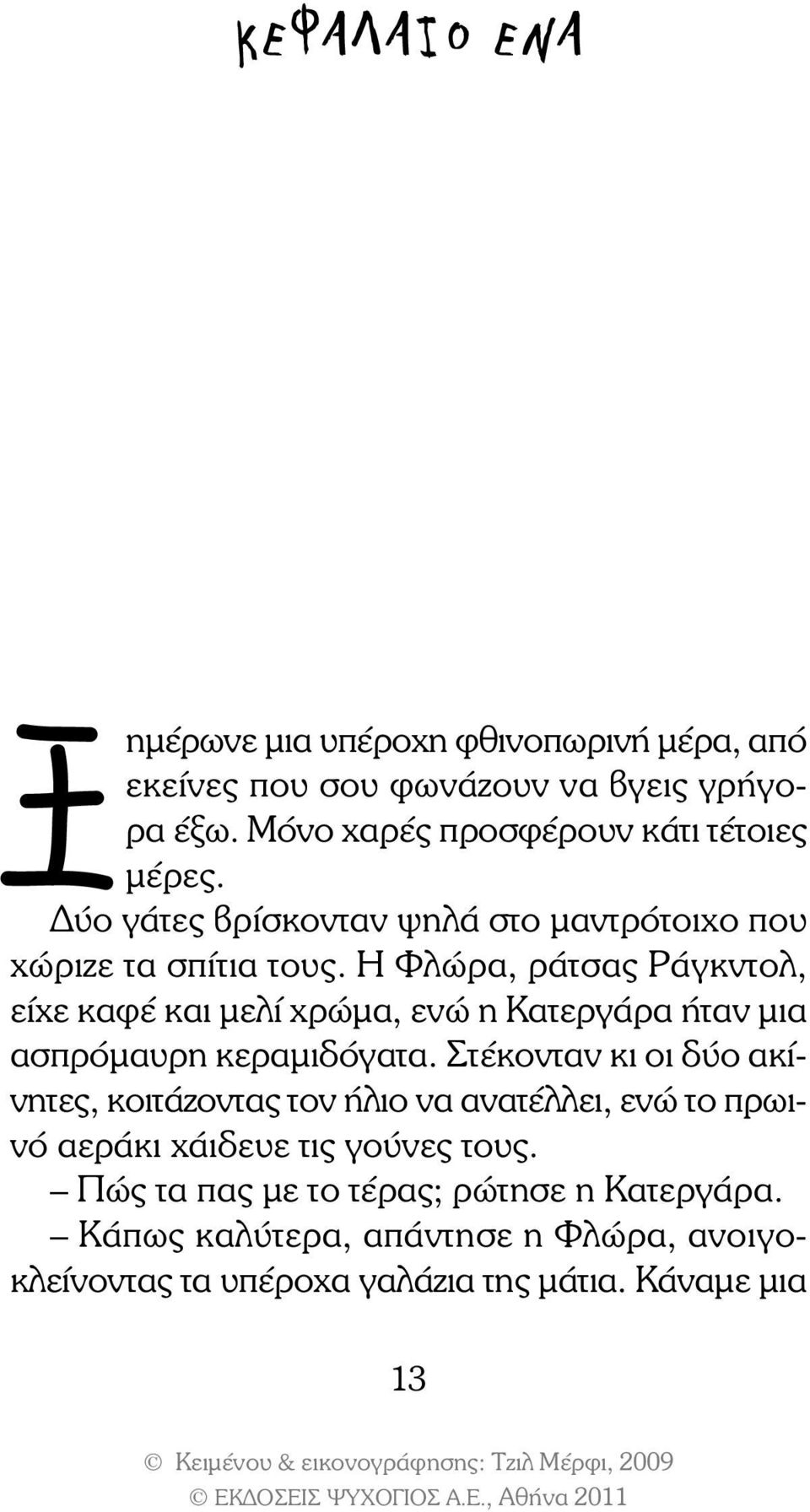 Η Φλώρα, ράτσας Ράγκντολ, είχε καφέ και μελί χρώμα, ενώ η Κατεργάρα ήταν μια ασπρόμαυρη κεραμιδόγατα.