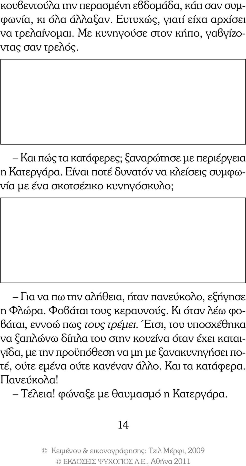 Είναι ποτέ δυνατόν να κλείσεις συμφωνία με ένα σκοτσέζικο κυνηγόσκυλο; Για να πω την αλήθεια, ήταν πανεύκολο, εξήγησε η Φλώρα. Φοβάται τους κεραυνούς.