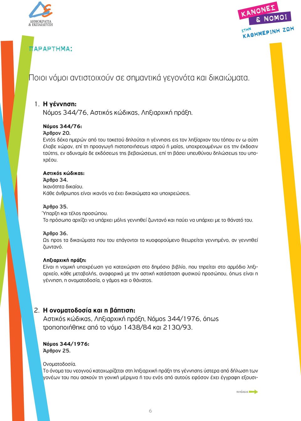 αδυναμία δε εκδόσεως της βεβαιώσεως, επί τη βάσει υπευθύνου δηλώσεως του υποχρέου. Αστικός κώδικας: Άρθρο 34. Ικανότητα δικαίου. Κάθε άνθρωπος είναι ικανός να έχει δικαιώματα και υποχρεώσεις.