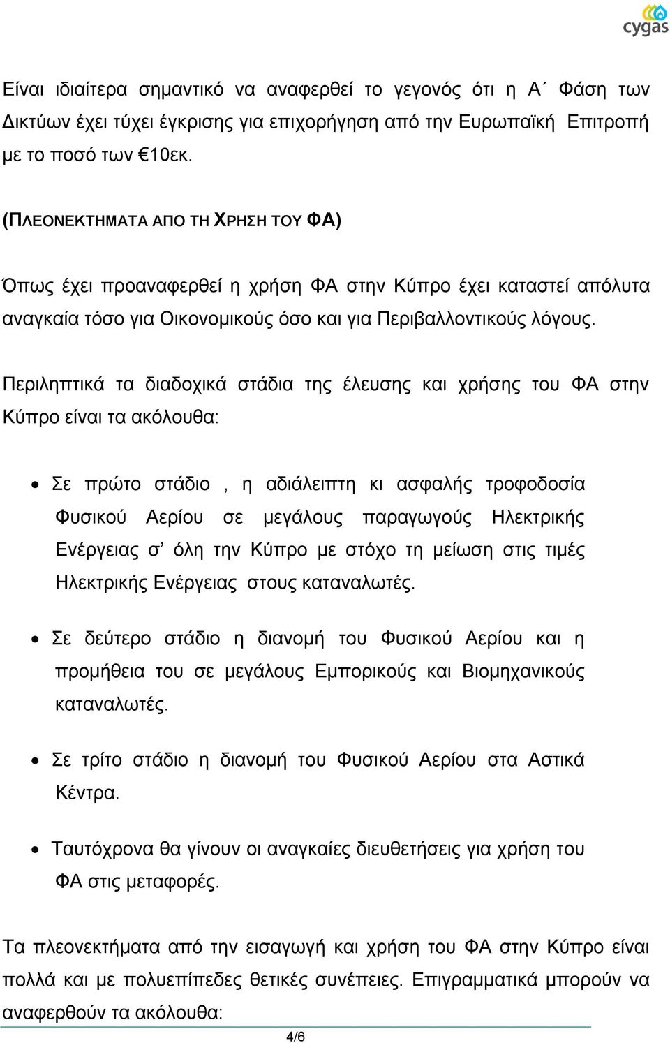 Πεξηιεπηηθά ηα δηαδνρηθά ζηάδηα ηεο έιεπζεο θαη ρξήζεο ηνπ ΦΑ ζηελ Κύπξν είλαη ηα αθόινπζα: Σε πξώην ζηάδην, ε αδηάιεηπηε θη αζθαιήο ηξνθνδνζία Φπζηθνύ Αεξίνπ ζε κεγάινπο παξαγσγνύο Ζιεθηξηθήο