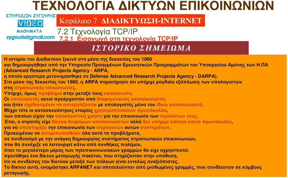 Στα µέσα της δεκαετίας του 1960, η ARPA παρατήρησε ότι υπήρχε ραγδαία εξάπλωση των υπολογιστών στις στρατιωτικές επικοινωνίες. Υπήρχε, όµως πρόβληµαστην µεταξύ τους επικοινωνία.