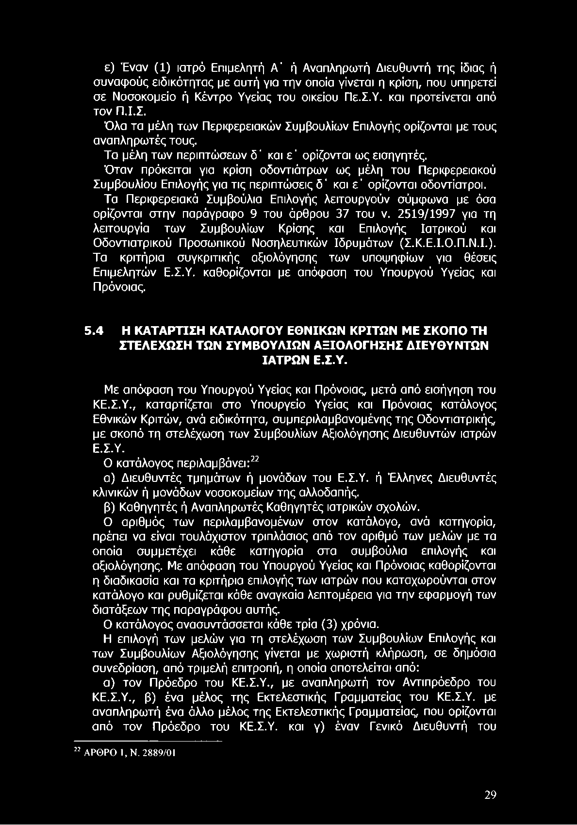 ε) Έναν (1) ιατρό Επιμελητή Α' ή Αναπληρωτή Διευθυντή της ίδιας ή συναφούς ειδικότητας με αυτή για την οποία γίνεται η κρίση, που υπηρετεί σε Νοσοκομείο ή Κέντρο Υγείας του οικείου Πε.Σ.Υ. και προτείνεται από τον Π.