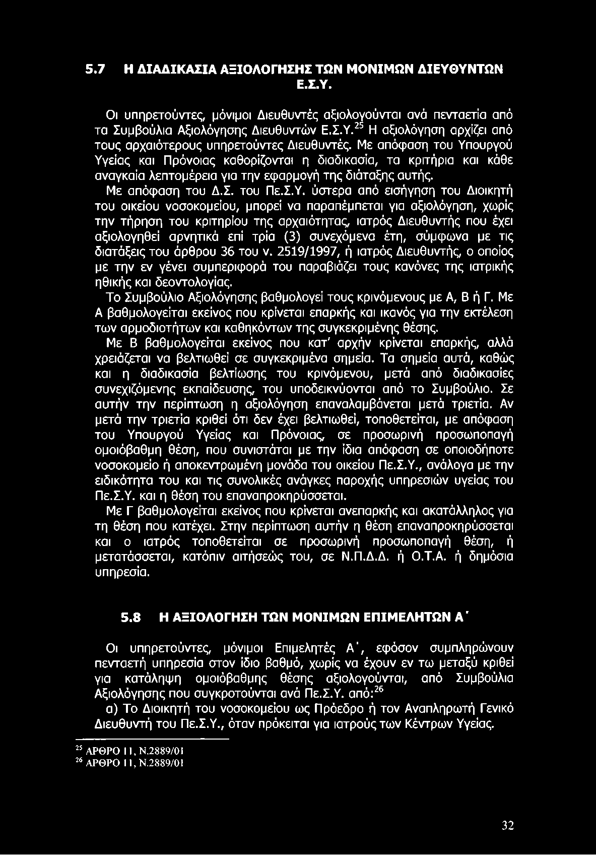 5.7 Η ΔΙΑΔΙΚΑΣΙΑ ΑΞΙΟΛΟΓΗΣΗΣ ΤΩΝ ΜΟΝΙΜΩΝ ΔΙΕΥΘΥΝΤΩΝ Ε.Σ.Υ. Οι υπηρετούντες, μόνιμοι Διευθυντές αξιολογούνται ανά πενταετία από τα Συμβούλια Αξιολόγησης Διευθυντών Ε.Σ.Υ.25 Η αξιολόγηση αρχίζει από τους αρχαιότερους υπηρετούντες Διευθυντές.