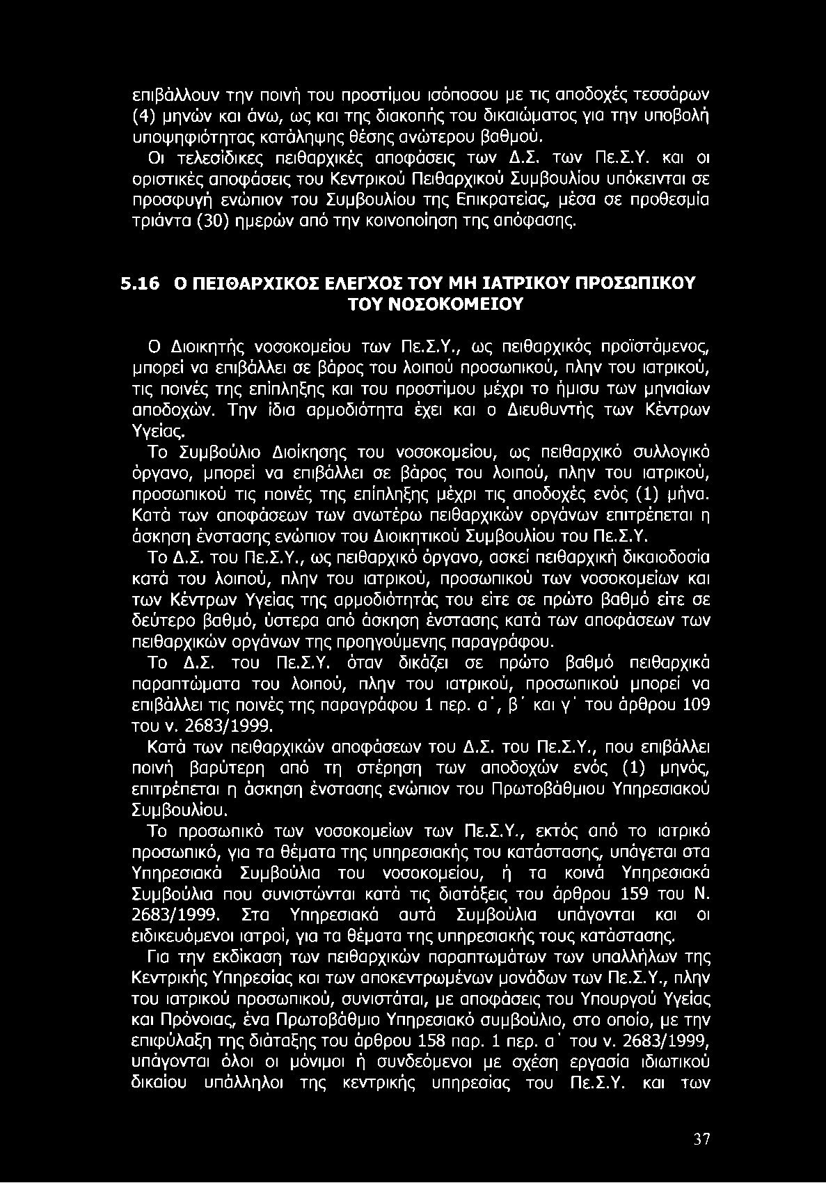 επιβάλλουν την ποινή του προστίμου ισόποσου με τις αποδοχές τεσσάρων (4) μηνών και άνω, ως και της διακοπής του δικαιώματος για την υποβολή υποψηφιότητας κατάληψης θέσης ανώτερου βαθμού.