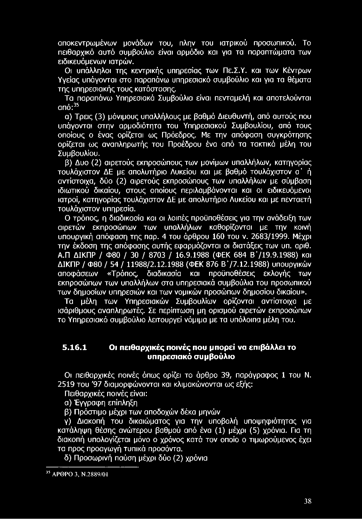 αποκεντρωμένων μονάδων του, πλην του ιατρικού προσωπικού. Το πειθαρχικό αυτό συμβούλιο είναι αρμόδιο και για τα παραπτώματα των ειδικευόμενων ιατρών. Οι υπάλληλοι της κεντρικής υπηρεσίας των Πε.Σ.Υ.