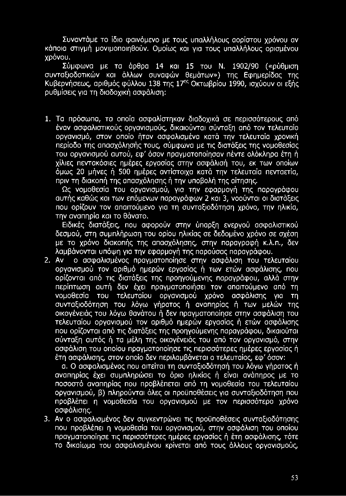 Συναντάμε το ίδιο φαινόμενο με τους υπαλλήλους αορίστου χρόνου αν κάποια στιγμή μονιμοποιηθούν. Ομοίως και για τους υπαλλήλους ορισμένου χρόνου. Σύμφωνα με τα άρθρα 14 και 15 του Ν.