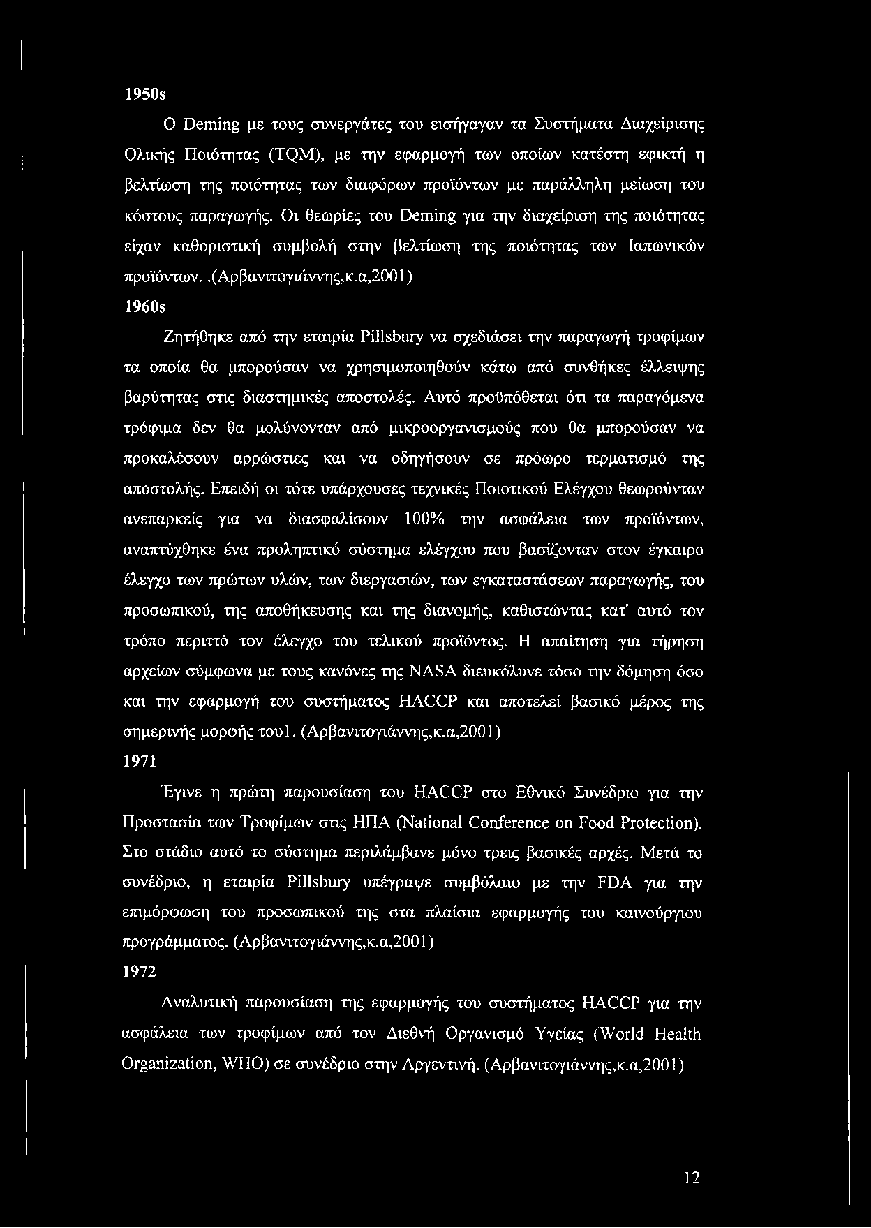 1950s O Deming με τους συνεργάτες του εισήγαγαν τα Συστήματα Διαχείρισης Ολικής Ποιότητας (TQM), με την εφαρμογή των οποίων κατέστη εφικτή η βελτίωση της ποιότητας των διαφόρων προϊόντων με παράλληλη