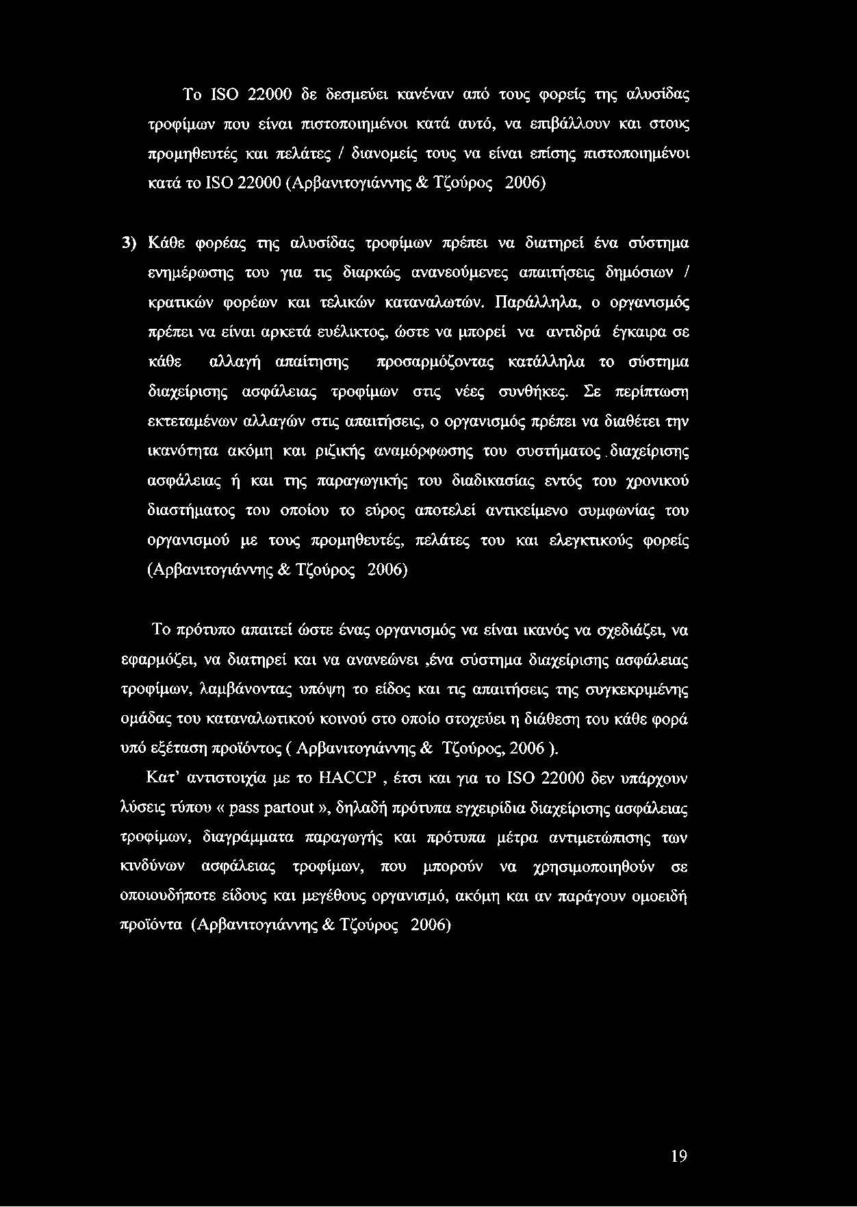 To ISO 22000 δε δεσμεύει κανέναν από τους φορείς της αλυσίδας τροφίμων που είναι πιστοποιημένοι κατά αυτό, να επιβάλλουν και στους προμηθευτές και πελάτες / διανομείς τους να είναι επίσης