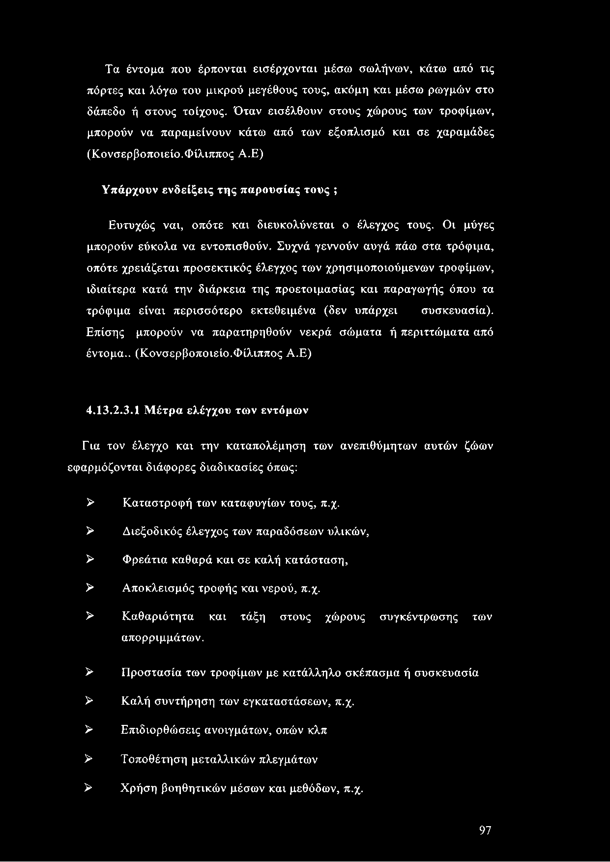 Τα έντομα που έρπονται εισέρχονται μέσω σωλήνων, κάτω από τις πόρτες και λόγω του μικρού μεγέθους τους, ακόμη και μέσω ρωγμών στο δάπεδο ή στους τοίχους.