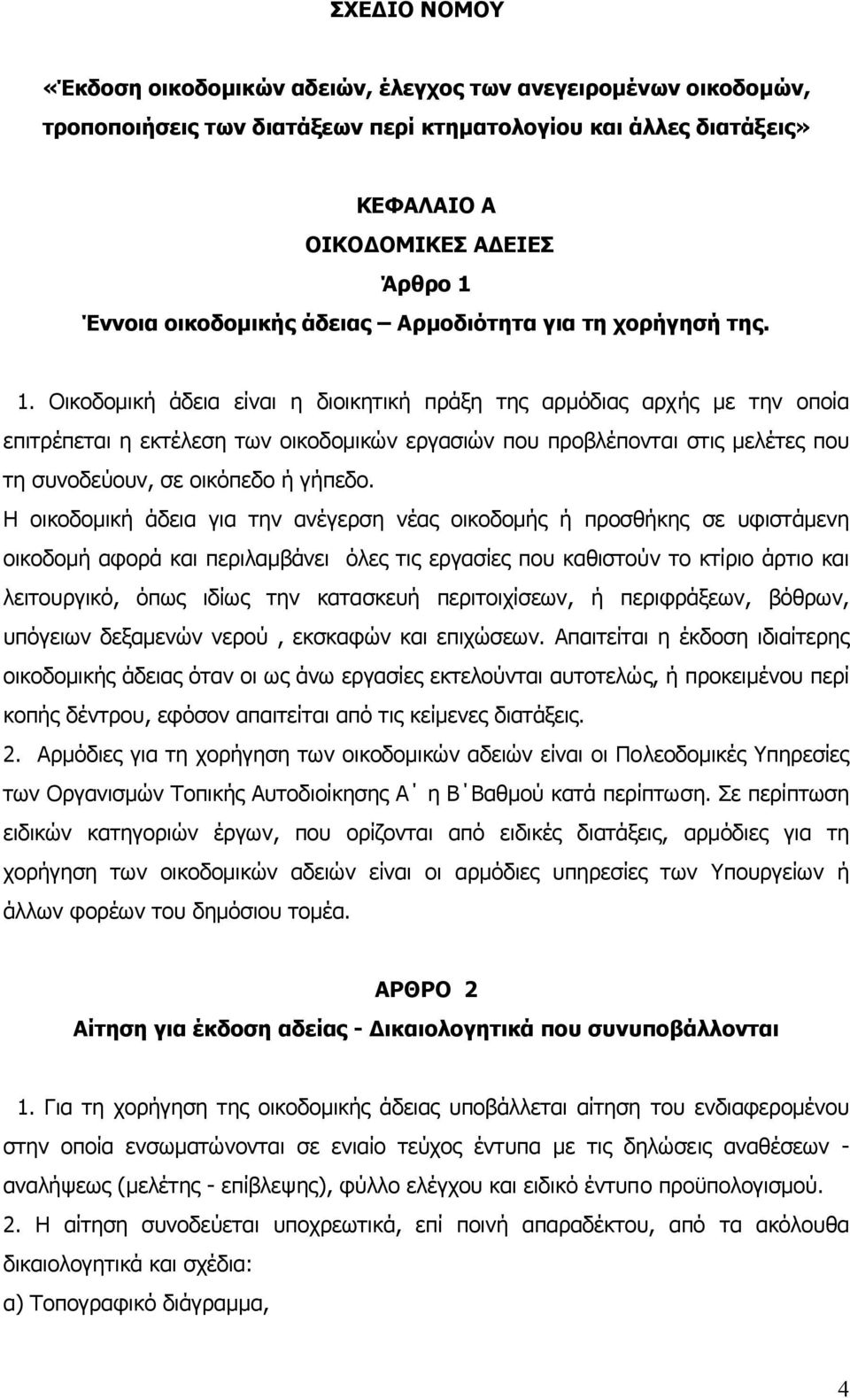 Οικοδοµική άδεια είναι η διοικητική πράξη της αρµόδιας αρχής µε την οποία επιτρέπεται η εκτέλεση των οικοδοµικών εργασιών που προβλέπονται στις µελέτες που τη συνοδεύουν, σε οικόπεδο ή γήπεδο.