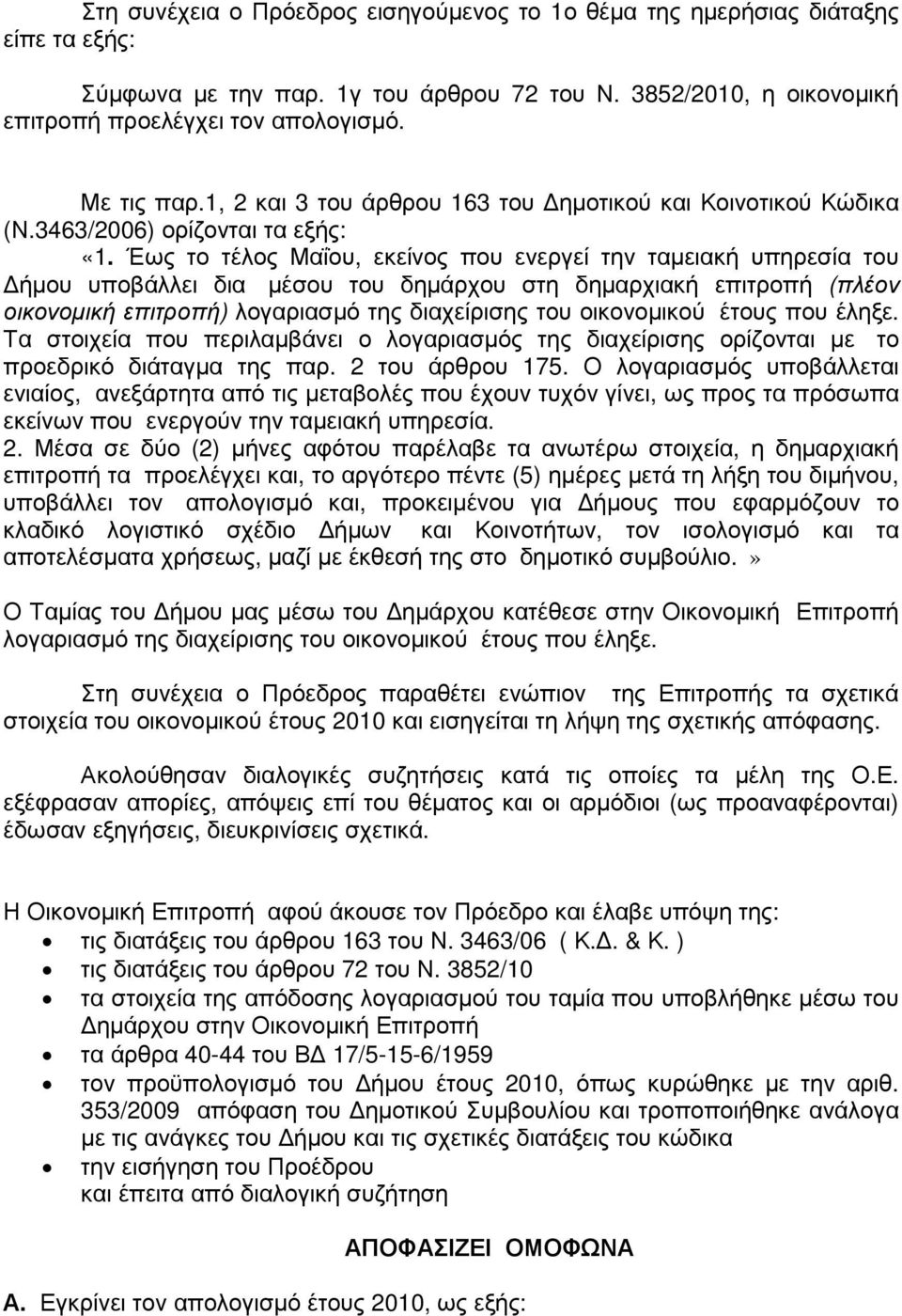 Έως το τέλος Μαΐου, εκείνος που ενεργεί την ταµειακή υπηρεσία του ήµου υποβάλλει δια µέσου του δηµάρχου στη δηµαρχιακή επιτροπή (πλέον οικονοµική επιτροπή) λογαριασµό της διαχείρισης του οικονοµικού