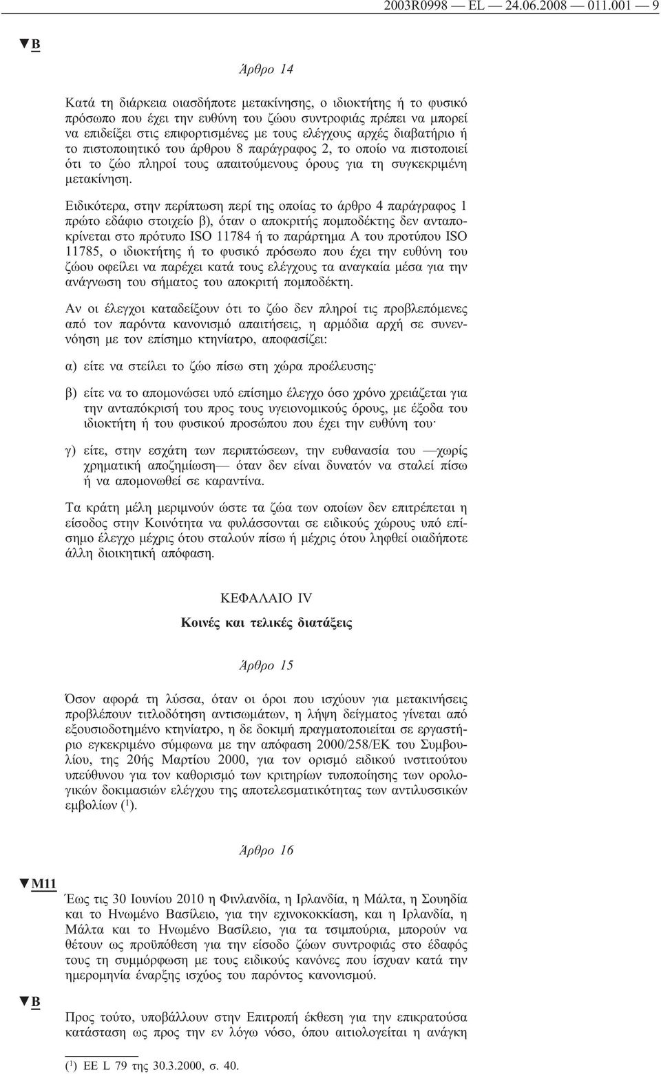 αρχές διαβατήριο ή το πιστοποιητικό του άρθρου 8 παράγραφος 2, το οποίο να πιστοποιεί ότι το ζώο πληροί τους απαιτούμενους όρους για τη συγκεκριμένη μετακίνηση.